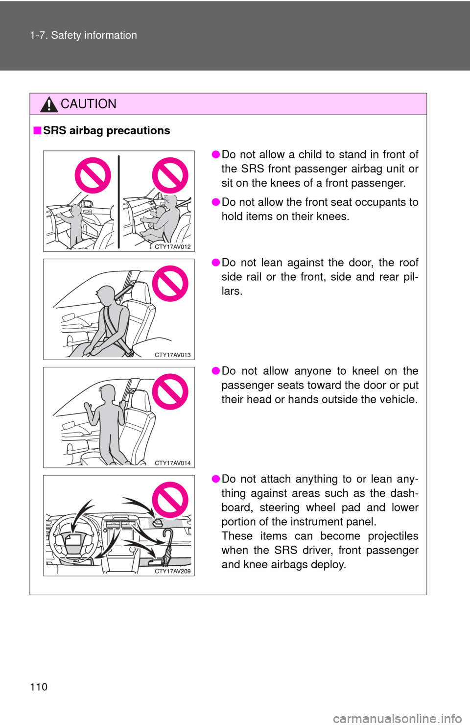 TOYOTA CAMRY 2013 XV50 / 9.G Owners Manual 110 1-7. Safety information
CAUTION
■SRS airbag precautions
●Do not allow a child to stand in front of
the SRS front passenger airbag unit or
sit on the knees of a front passenger.
● Do not allo