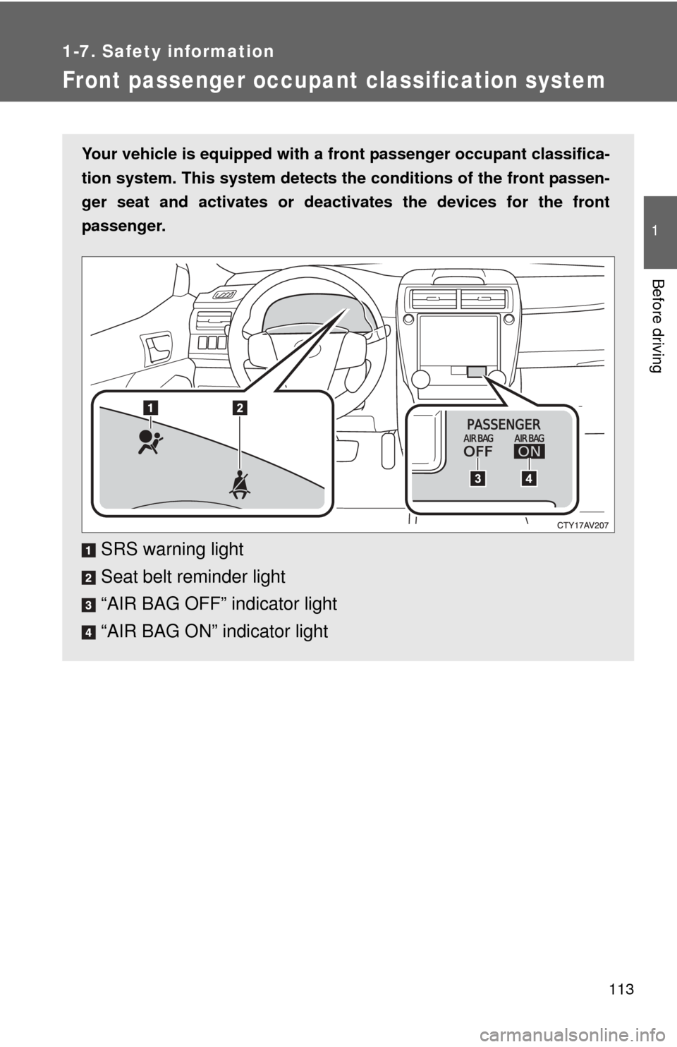 TOYOTA CAMRY 2013 XV50 / 9.G Owners Manual 113
1
1-7. Safety information
Before driving
Front passenger occupant classification system
Your vehicle is equipped with a front passenger occupant classifica-
tion system. This system detects the c TOYOTA CAMRY 2013 XV50 / 9.G Owners Manual 113
1
1-7. Safety information
Before driving
Front passenger occupant classification system
Your vehicle is equipped with a front passenger occupant classifica-
tion system. This system detects the c