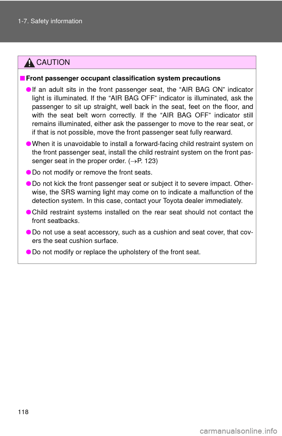 TOYOTA CAMRY 2013 XV50 / 9.G Owners Manual 118 1-7. Safety information
CAUTION
■Front passenger occupant cl assification system precautions
● If an adult sits in the front passenger seat, the “AIR BAG ON” indicator
light is illuminated