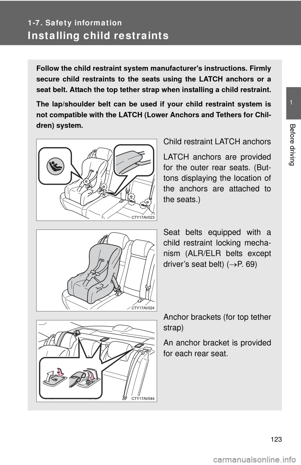 TOYOTA CAMRY 2013 XV50 / 9.G Owners Manual 123
1
1-7. Safety information
Before driving
Installing child restraints
Follow the child restraint system manufacturers instructions. Firmly
secure child restraints to the seat s using the LATCH anc
