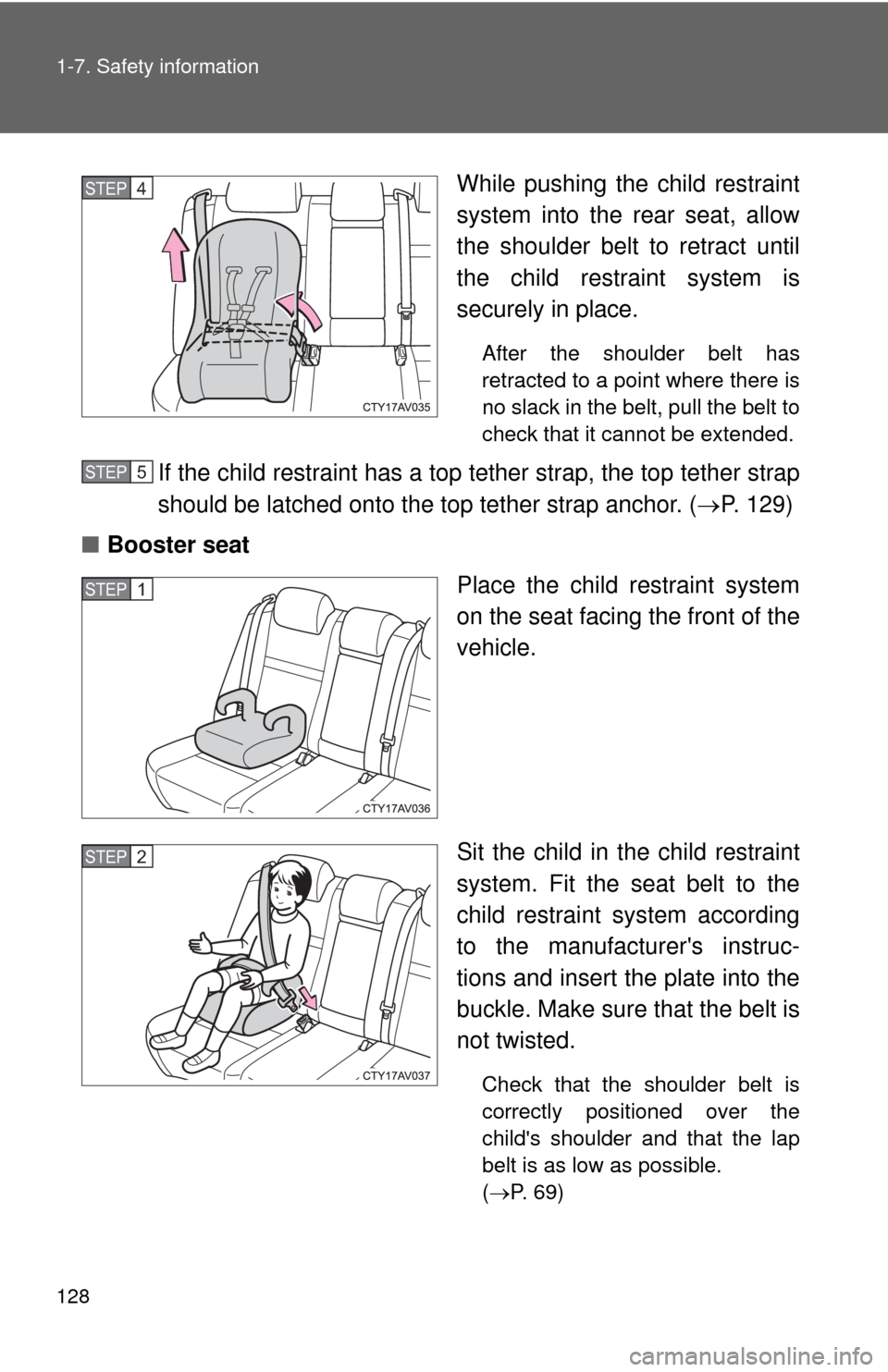 TOYOTA CAMRY 2013 XV50 / 9.G Owners Manual 128 1-7. Safety information
While pushing the child restraint
system into the rear seat, allow
the shoulder belt to retract until
the child restraint system is
securely in place.
After the shoulder be