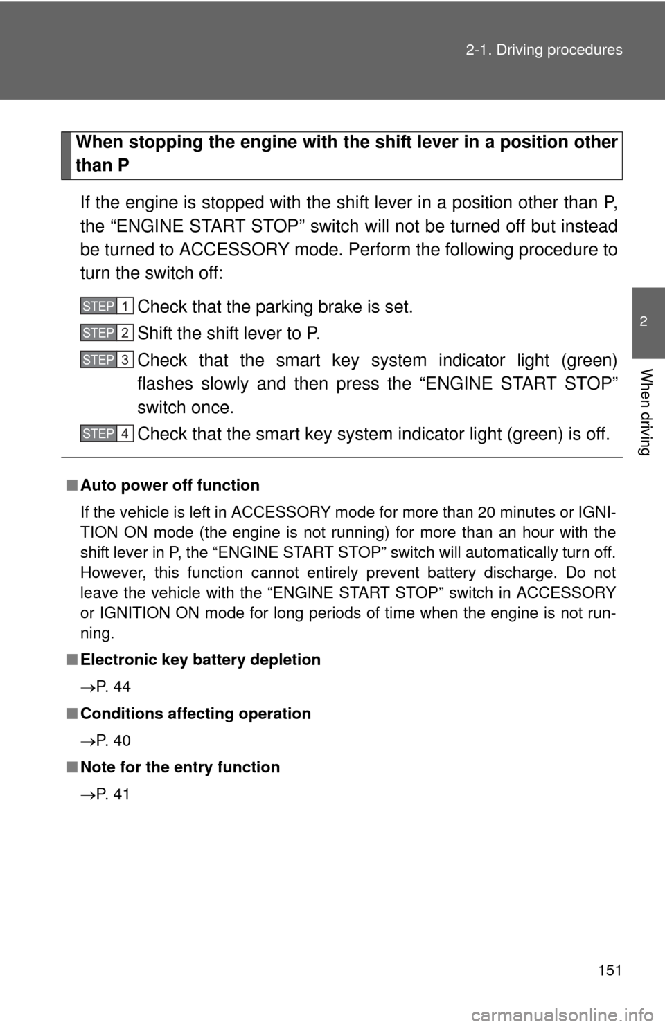TOYOTA CAMRY 2013 XV50 / 9.G Owners Manual 151
2-1. Driving procedures
2
When driving
When stopping the engine with the shift lever in a position other
than P
If the engine is stopped with the sh ift lever in a position other than P,
the “EN