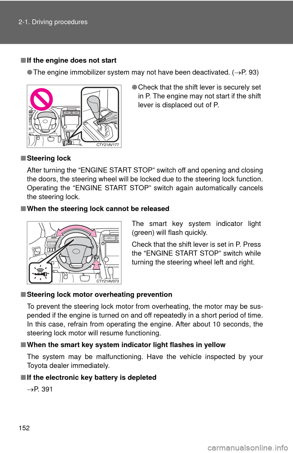 TOYOTA CAMRY 2013 XV50 / 9.G Owners Manual 152 2-1. Driving procedures
■If the engine does not start
●The engine immobilizer system may not have been deactivated. ( P. 93)
■ Steering lock
After turning the “ENGINE START STOP” swit