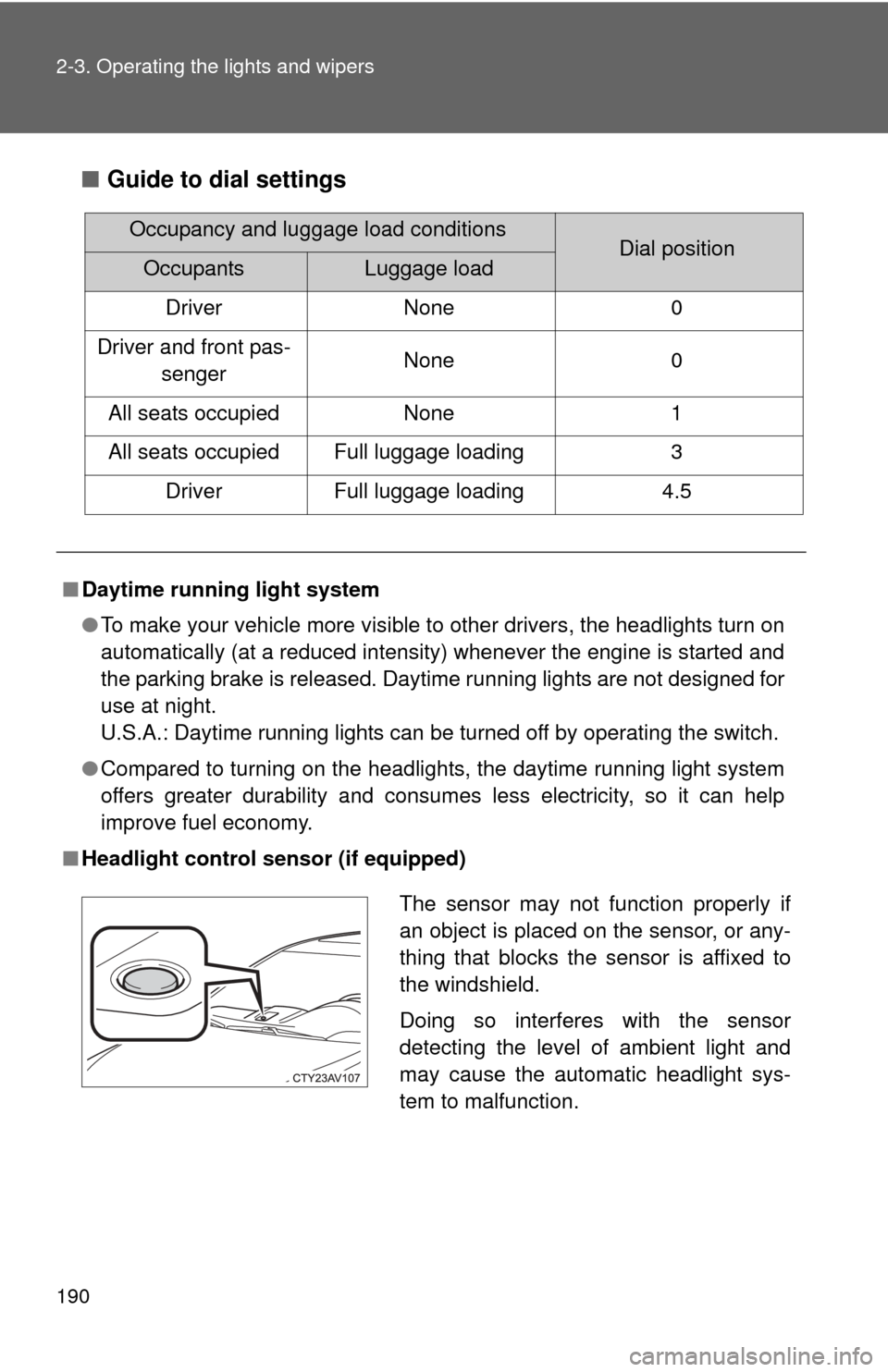 TOYOTA CAMRY 2013 XV50 / 9.G Owners Manual 190 2-3. Operating the lights and wipers
■Guide to dial settings
■Daytime running light system
●To make your vehicle more visible to other drivers, the headlights turn on
automatically (at a red