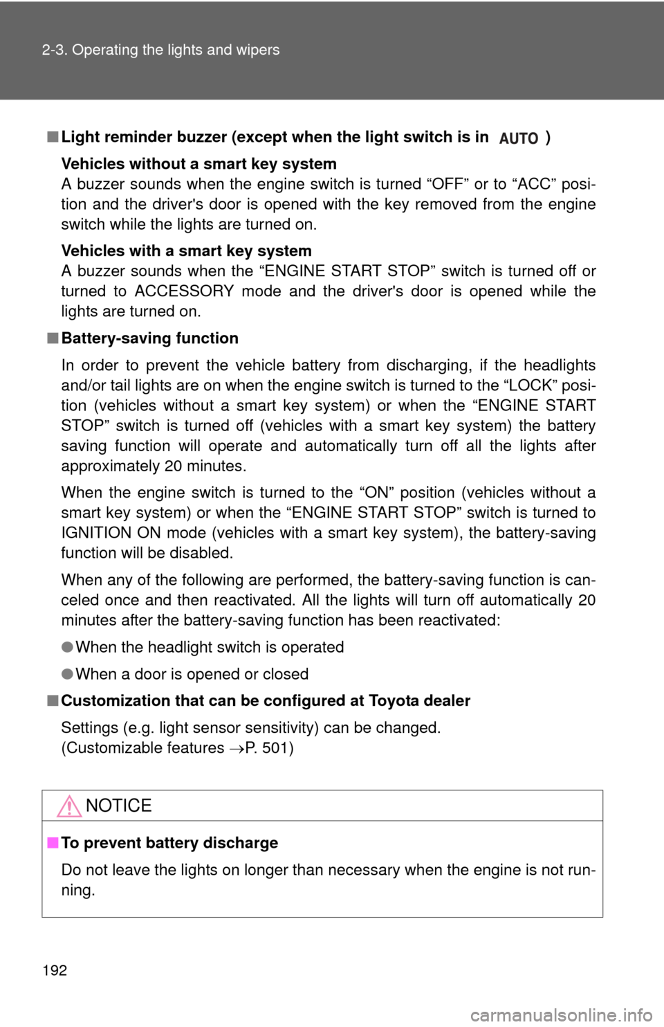 TOYOTA CAMRY 2013 XV50 / 9.G Owners Manual 192 2-3. Operating the lights and wipers
■Light reminder buzzer (except when  the light switch is in  )
Vehicles without a smart key system
A buzzer sounds when the engine switch is turned “OFF”