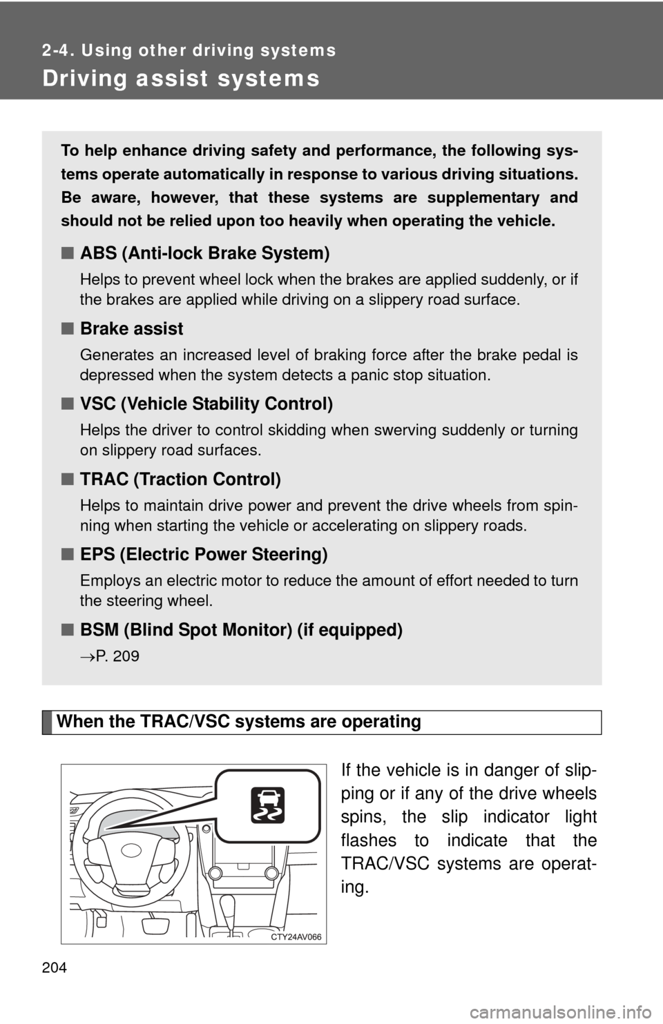 TOYOTA CAMRY 2013 XV50 / 9.G Owners Manual 204
2-4. Using other driving systems
Driving assist systems
When the TRAC/VSC systems are operatingIf the vehicle is in danger of slip-
ping or if any of the drive wheels
spins, the slip indicator lig