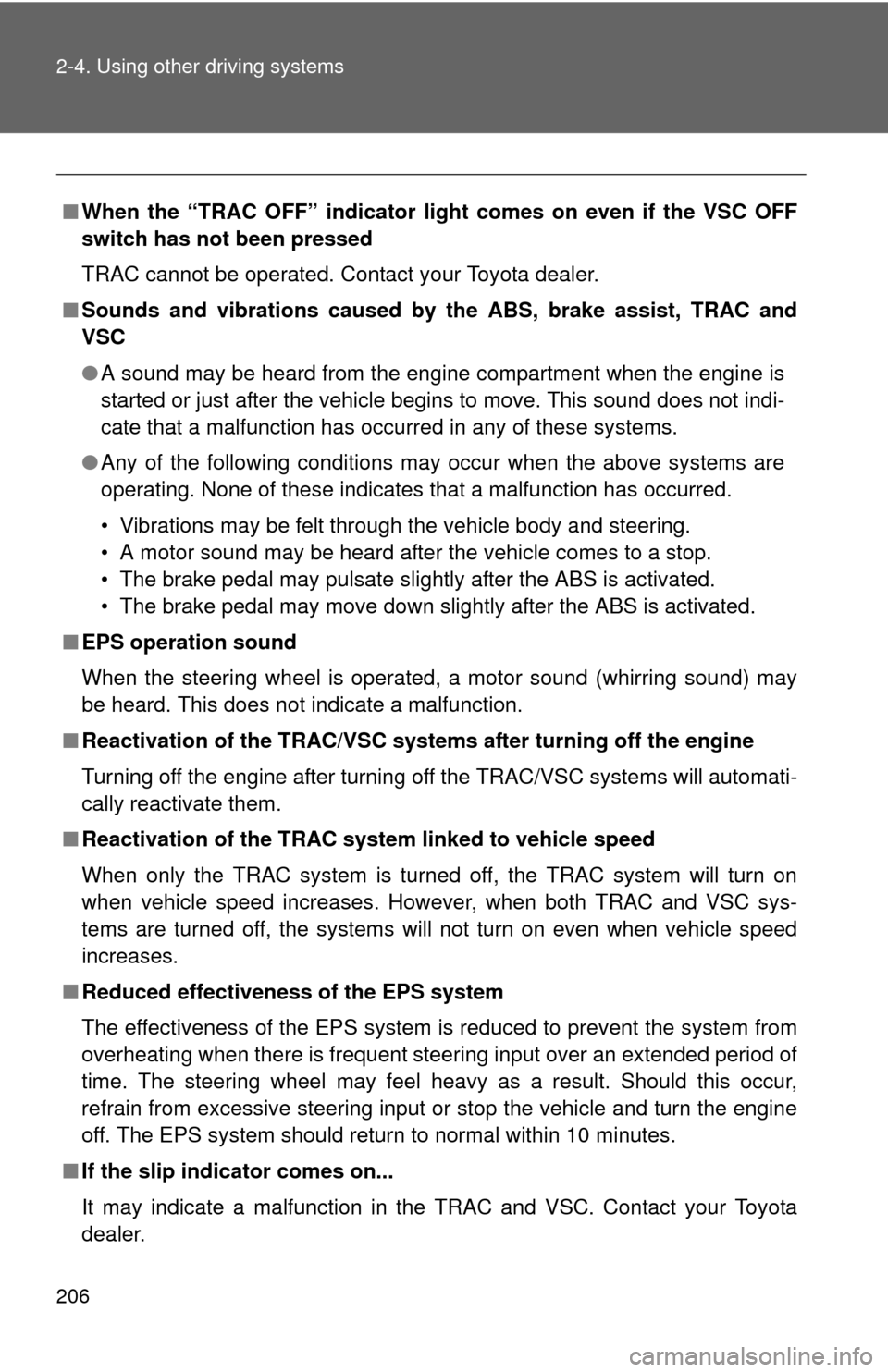 TOYOTA CAMRY 2013 XV50 / 9.G Owners Manual 206 2-4. Using other driving systems
■When the “TRAC OFF” indicator light comes on even if the VSC OFF
switch has not been pressed
TRAC cannot be operated. Contact your Toyota dealer.
■ Sounds