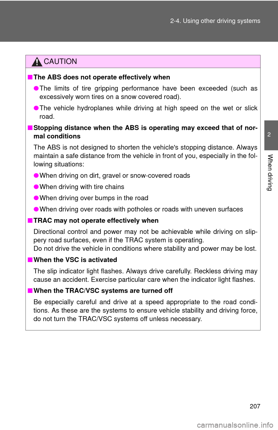 TOYOTA CAMRY 2013 XV50 / 9.G Owners Manual 207
2-4. Using other 
driving systems
2
When driving
CAUTION
■The ABS does not opera te effectively when
● The limits of tire gripping performance have been exceeded (such as
excessively worn tire