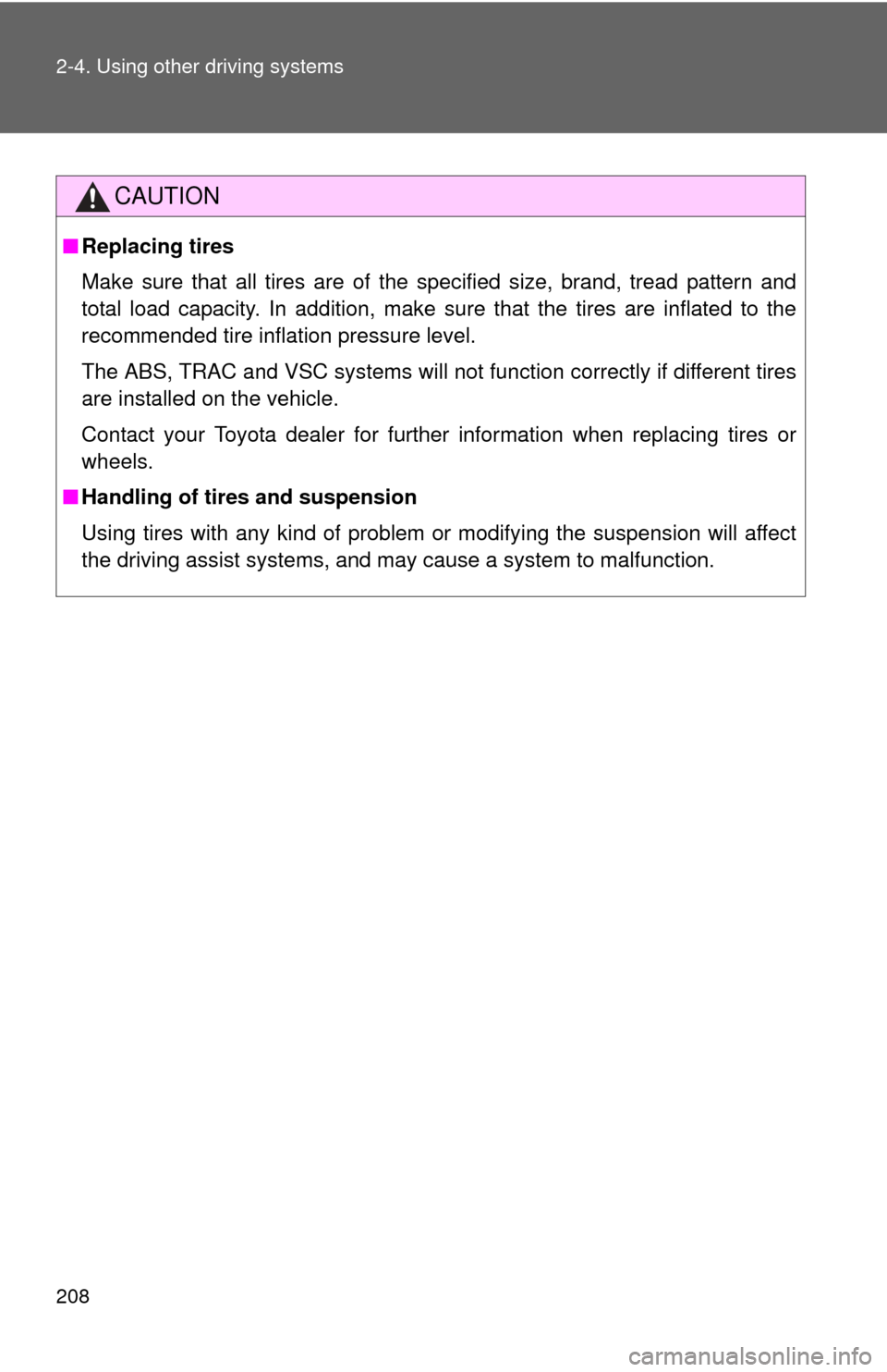 TOYOTA CAMRY 2013 XV50 / 9.G Owners Manual 208 2-4. Using other driving systems
CAUTION
■Replacing tires
Make sure that all tires are of the specified size, brand, tread pattern and
total load capacity. In addition, make sure that the tires 