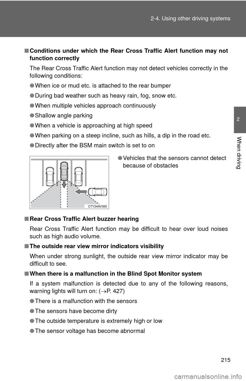 TOYOTA CAMRY 2013 XV50 / 9.G Owners Manual 215
2-4. Using other 
driving systems
2
When driving
■Conditions under which the Rear Cr oss Traffic Alert function may not
function correctly
The Rear Cross Traffic Alert function may not detect ve