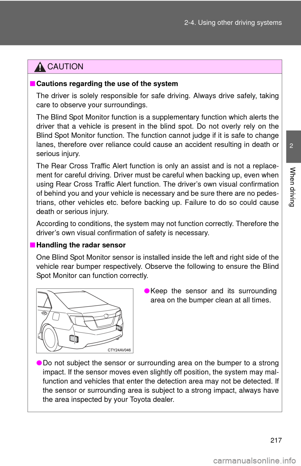 TOYOTA CAMRY 2013 XV50 / 9.G Owners Manual 217
2-4. Using other 
driving systems
2
When driving
CAUTION
■Cautions regarding the use of the system
The driver is solely responsible for safe driving. Always drive safely, taking
care to observe 