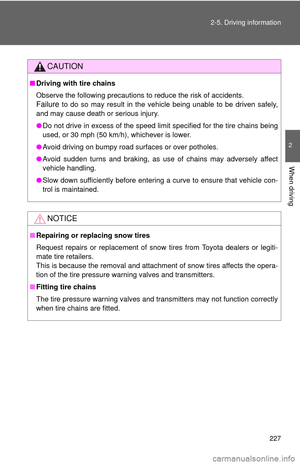 TOYOTA CAMRY 2013 XV50 / 9.G Owners Manual 227
2-5. Driving information
2
When driving
CAUTION
■
Driving with tire chains
Observe the following precautions to reduce the risk of accidents.
Failure to do so may result in the vehicle being una