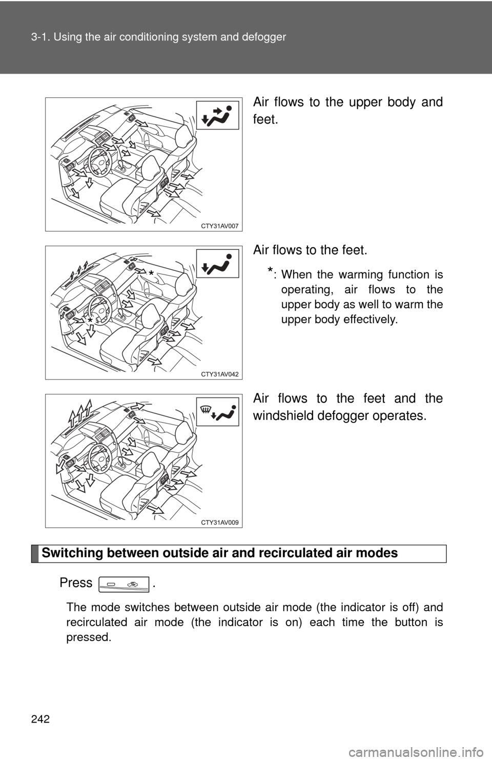 TOYOTA CAMRY 2013 XV50 / 9.G Owners Manual 242 3-1. Using the air conditioning system and defogger
Air flows to the upper body and
feet.
Air flows to the feet.
*: When the warming function is
operating, air flows to the
upper body as well to w TOYOTA CAMRY 2013 XV50 / 9.G Owners Manual 242 3-1. Using the air conditioning system and defogger
Air flows to the upper body and
feet.
Air flows to the feet.
*: When the warming function is
operating, air flows to the
upper body as well to w
