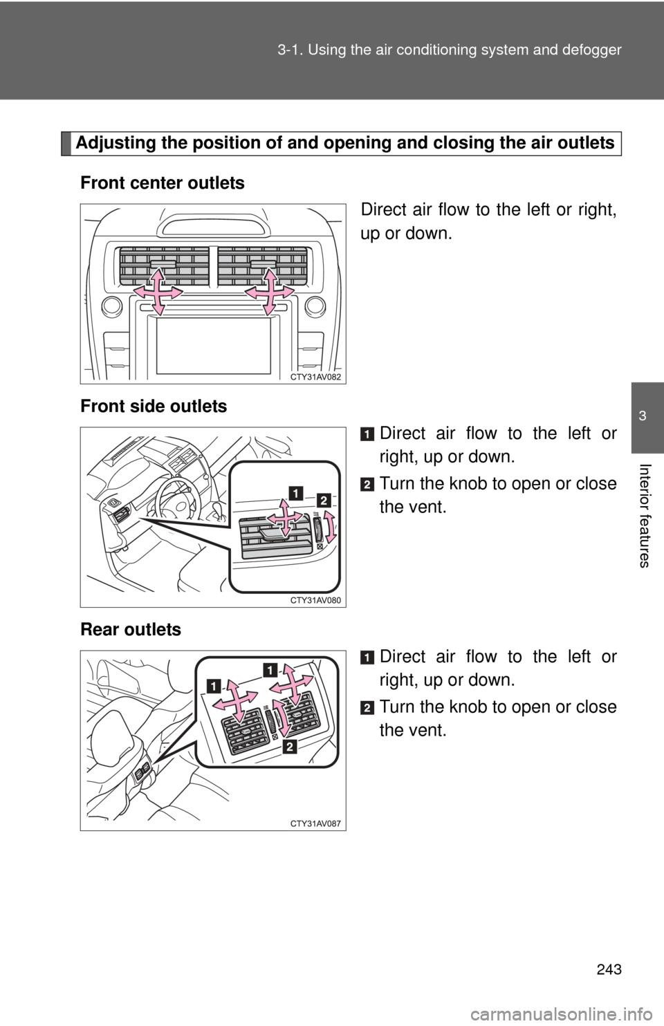 TOYOTA CAMRY 2013 XV50 / 9.G Owners Manual 243
3-1. Using the air conditioning system
and defogger
3
Interior features
Adjusting the position of and opening and closing the air outlets
Front center outlets Direct air flow to the left or right TOYOTA CAMRY 2013 XV50 / 9.G Owners Manual 243
3-1. Using the air conditioning system
and defogger
3
Interior features
Adjusting the position of and opening and closing the air outlets
Front center outlets Direct air flow to the left or right