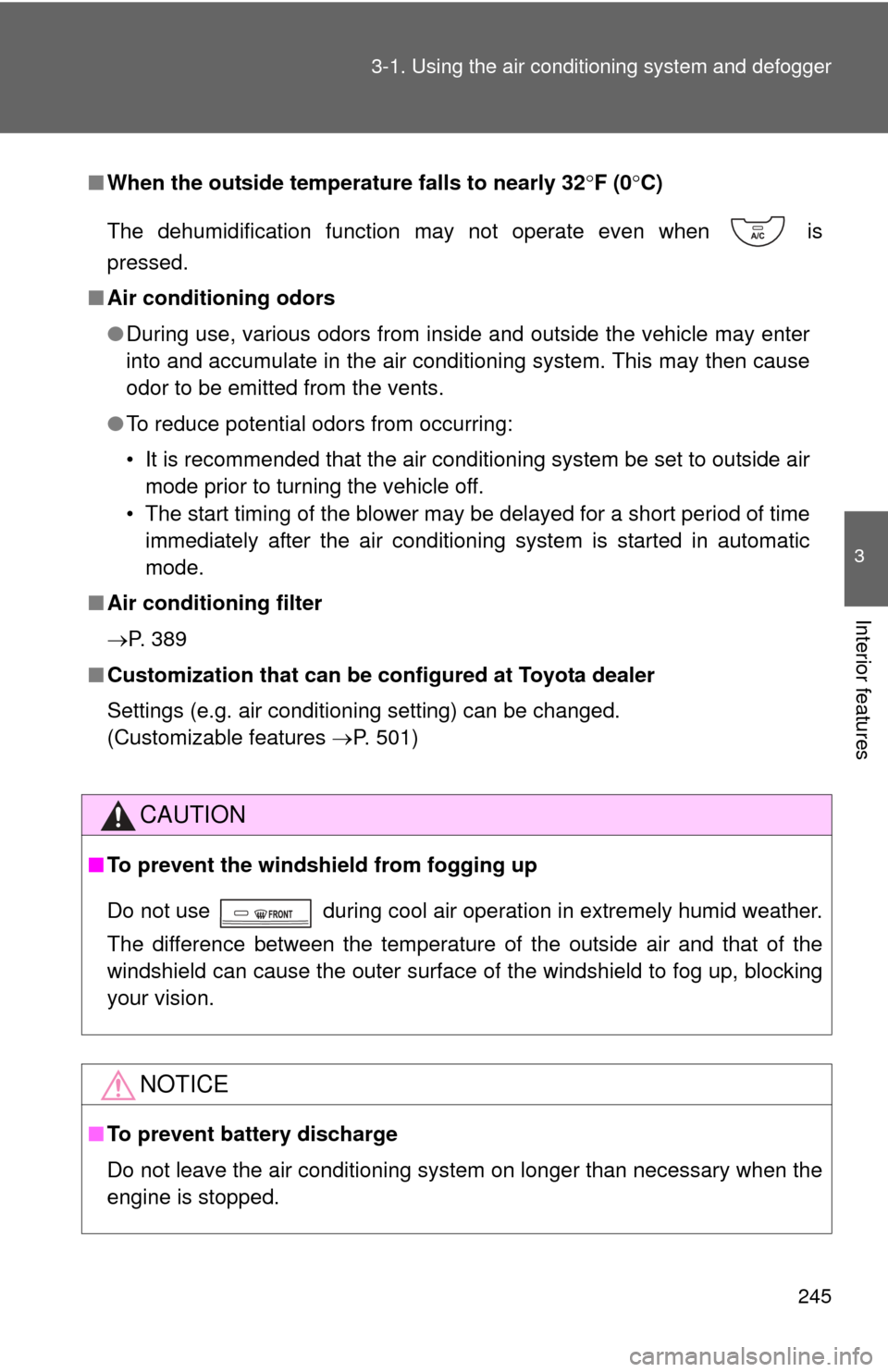 TOYOTA CAMRY 2013 XV50 / 9.G Owners Manual 245
3-1. Using the air conditioning system
 and defogger
3
Interior features
■When the outside temperature falls to nearly 32 F (0 C)
The dehumidification function may not operate even when   