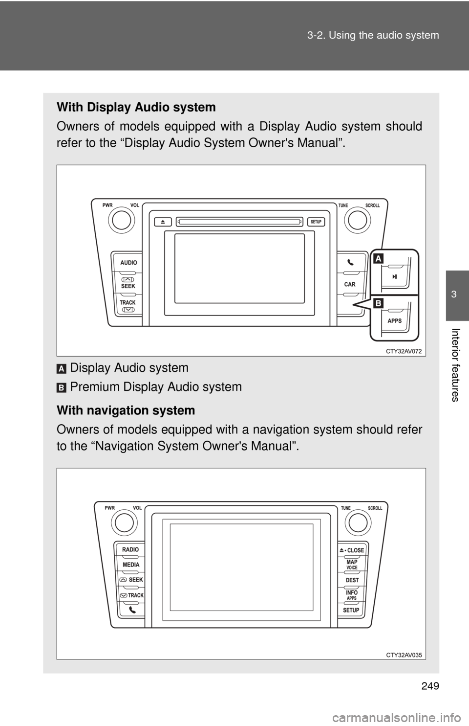 TOYOTA CAMRY 2013 XV50 / 9.G Owners Manual 249
3-2. Using the audio system
3
Interior features
With Display Audio system
Owners of models equipped with
a Display Audio system should
refer to the “Display Audio System Owners Manual”.
Disp TOYOTA CAMRY 2013 XV50 / 9.G Owners Manual 249
3-2. Using the audio system
3
Interior features
With Display Audio system
Owners of models equipped with
a Display Audio system should
refer to the “Display Audio System Owners Manual”.
Disp