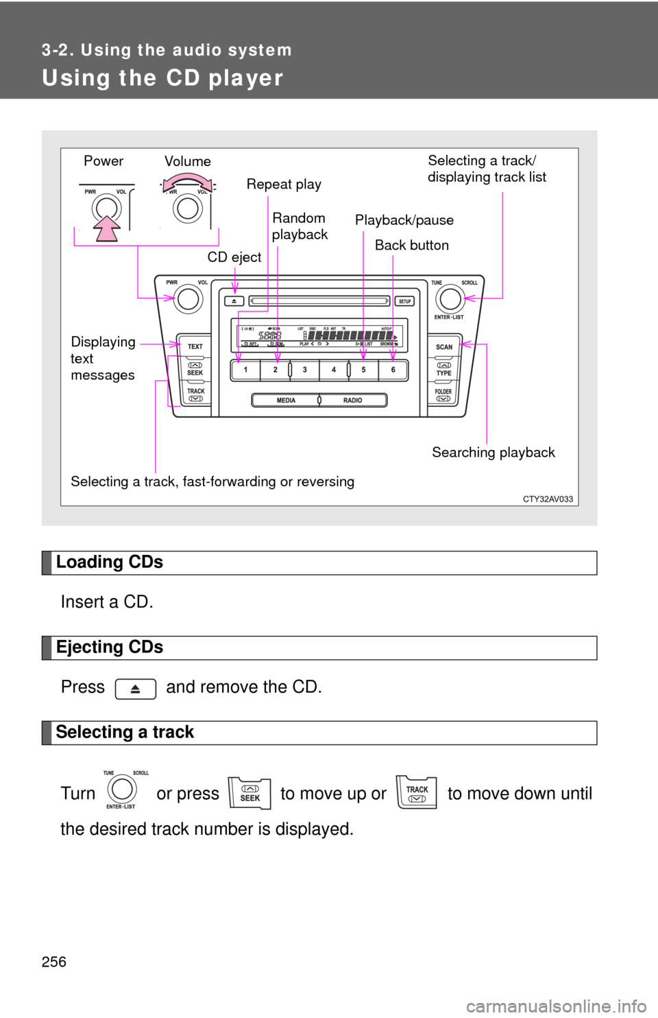 TOYOTA CAMRY 2013 XV50 / 9.G Owners Manual 256
3-2. Using the audio system
Using the CD player
Loading CDsInsert a CD.
Ejecting CDsPress   and remove the CD.
Selecting a track
Turn   or press   to move up or   to move down until
the desired tr