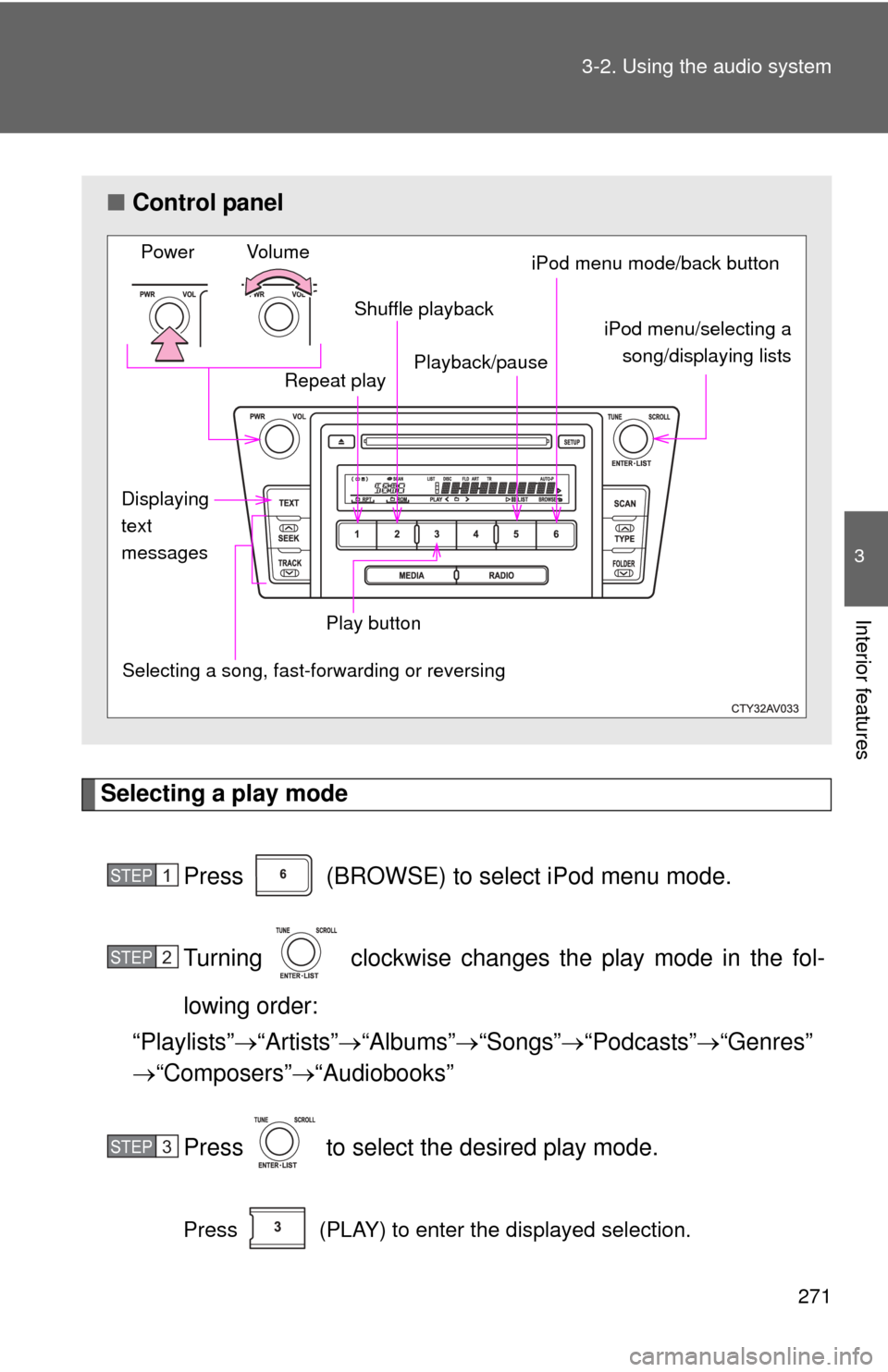 TOYOTA CAMRY 2013 XV50 / 9.G Owners Manual 271
3-2. Using the audio system
3
Interior features
Selecting a play mode
Press   (BROWSE) to select iPod menu mode.
Turning   clockwise changes  the play mode in the fol-
lowing order:
“Playlists