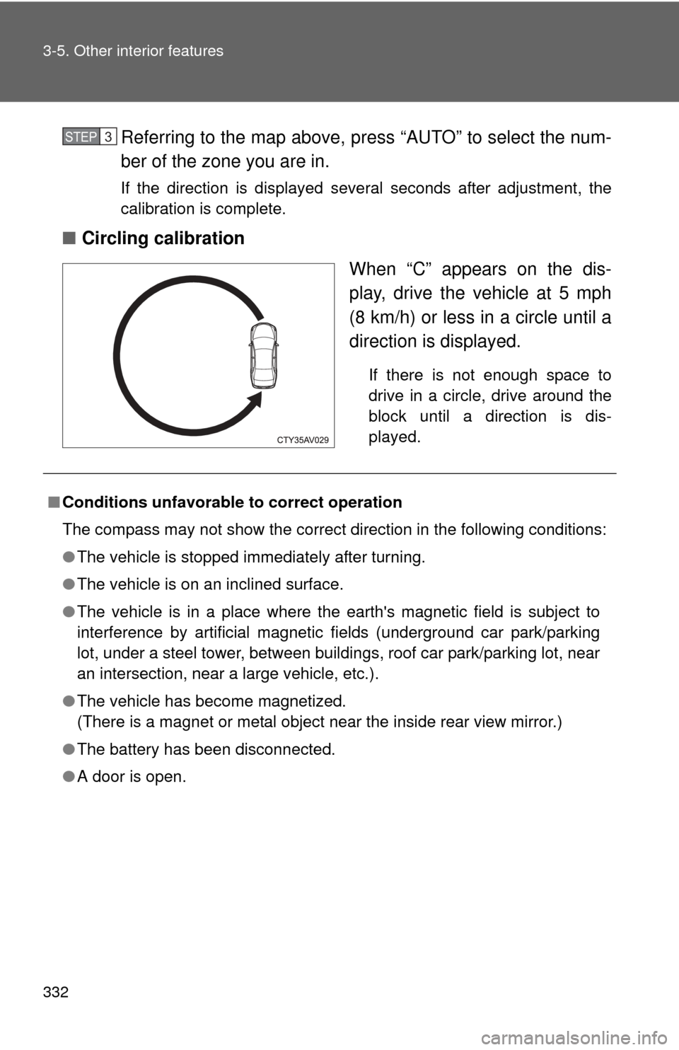 TOYOTA CAMRY 2013 XV50 / 9.G Service Manual 332 3-5. Other interior features
Referring to the map above, press “AUTO” to select the num-
ber of the zone you are in.
If the direction is displayed several seconds after adjustment, the
calibra