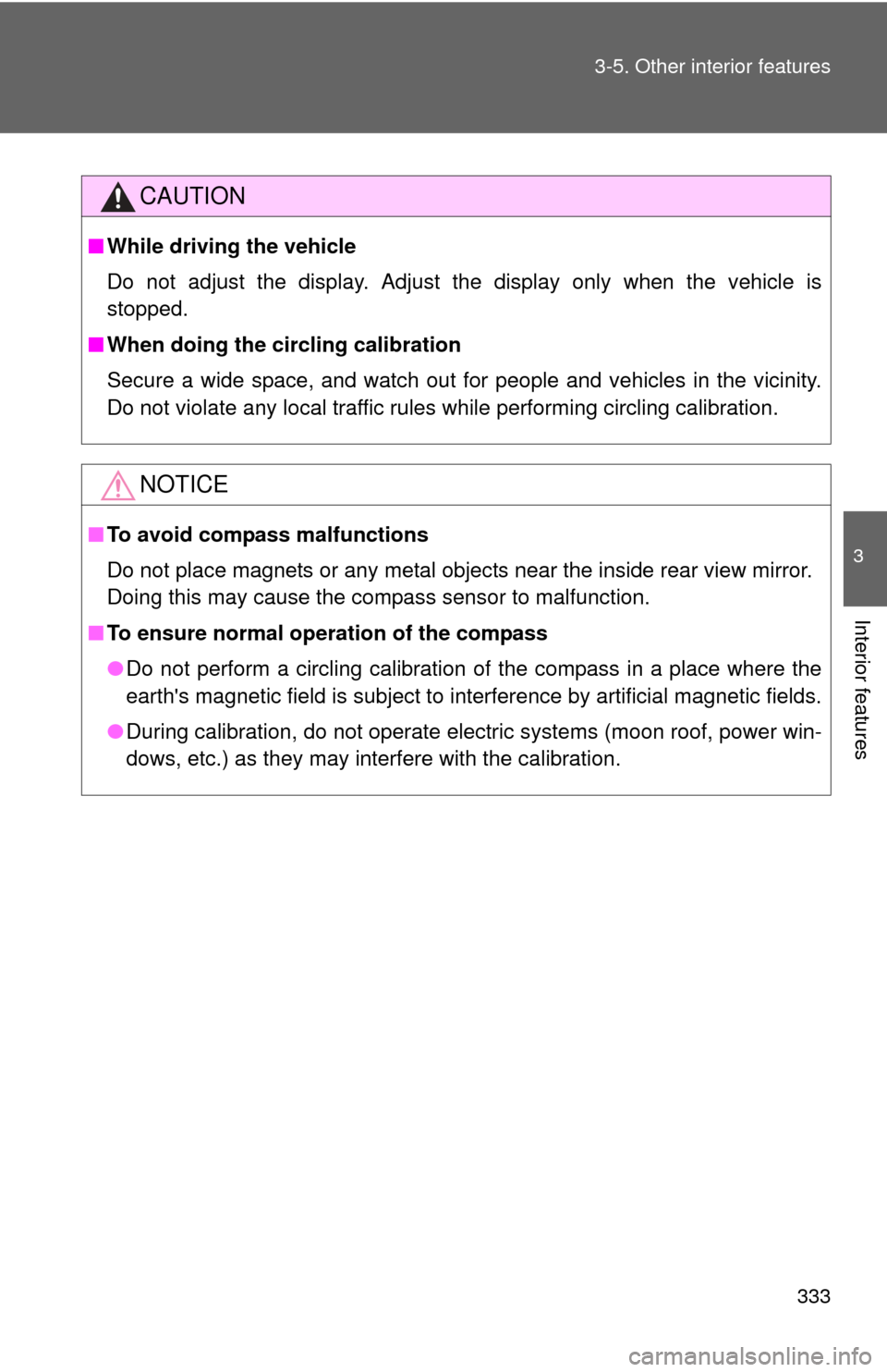 TOYOTA CAMRY 2013 XV50 / 9.G Service Manual 333
3-5. Other interior features
3
Interior features
CAUTION
■
While driving the vehicle
Do not adjust the display. Adjust the display only when the vehicle is
stopped.
■ When doing the circling c