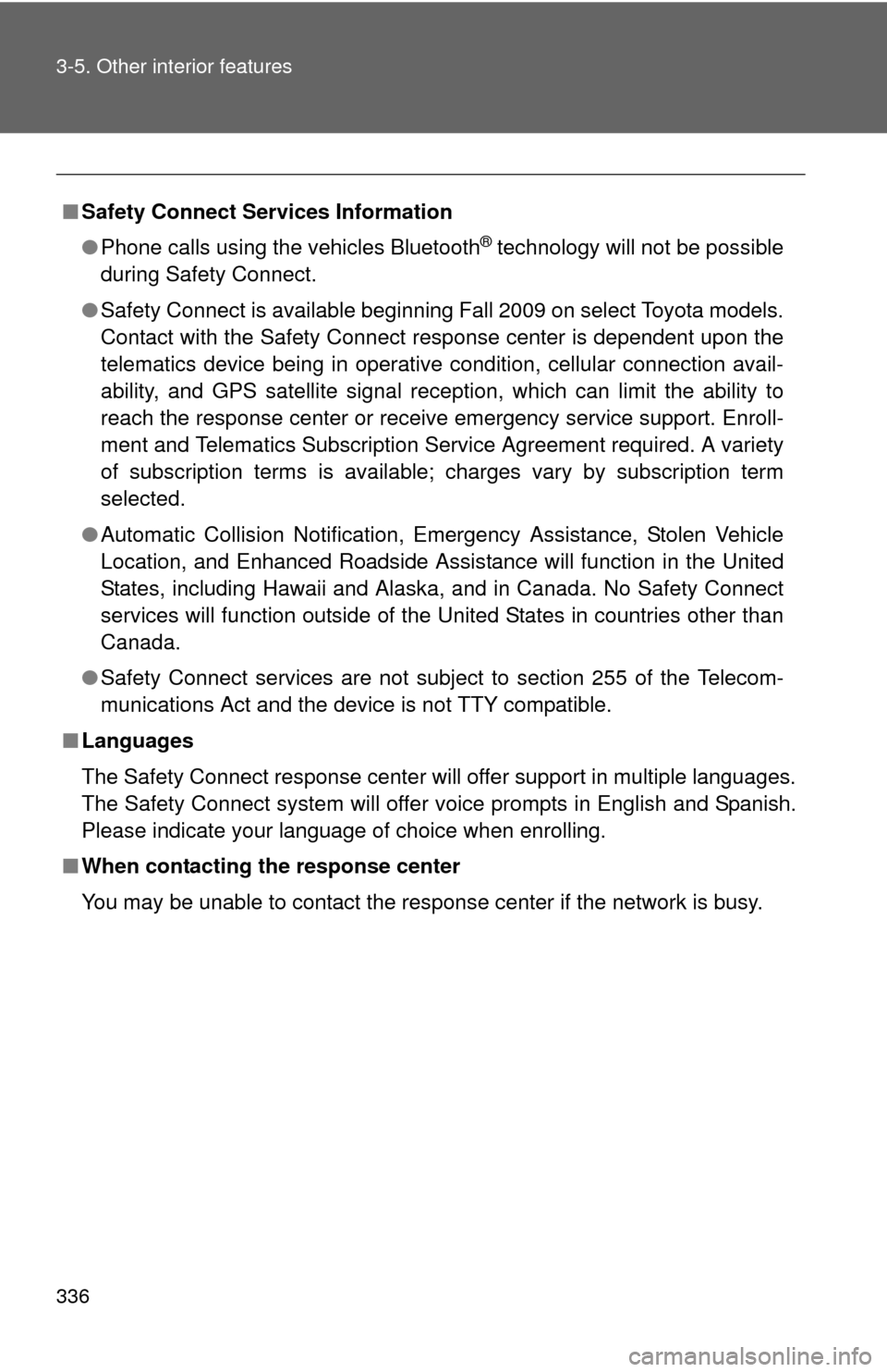 TOYOTA CAMRY 2013 XV50 / 9.G Owners Manual 336 3-5. Other interior features
■Safety Connect Services Information
●Phone calls using the vehicles Bluetooth
® technology will not be possible
during Safety Connect.
● Safety Connect is avai