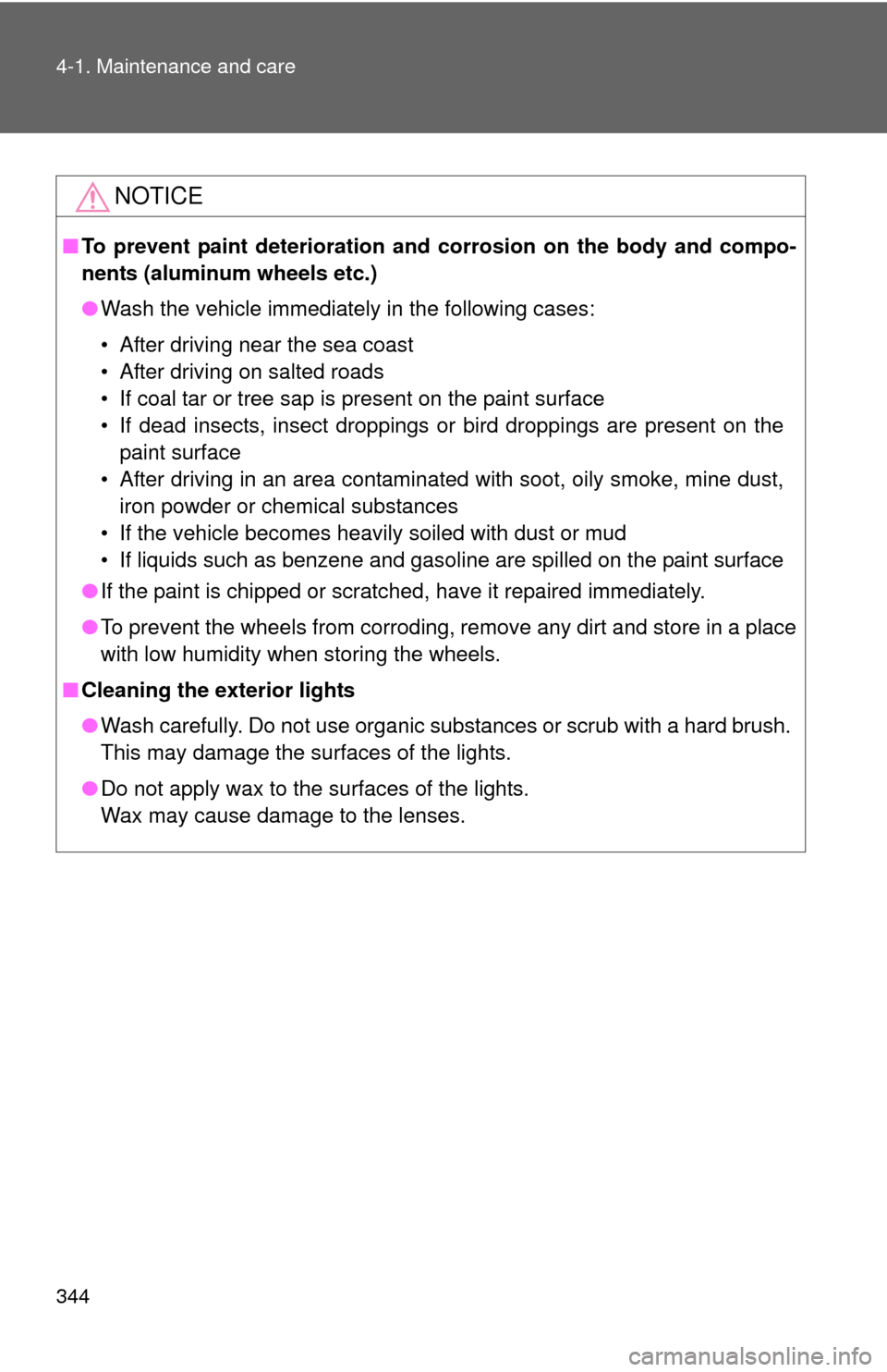 TOYOTA CAMRY 2013 XV50 / 9.G Owners Manual 344 4-1. Maintenance and care
NOTICE
■To prevent paint deterioration and  corrosion on the body and compo-
nents (aluminum wheels etc.)
● Wash the vehicle immediately in the following cases:
• A