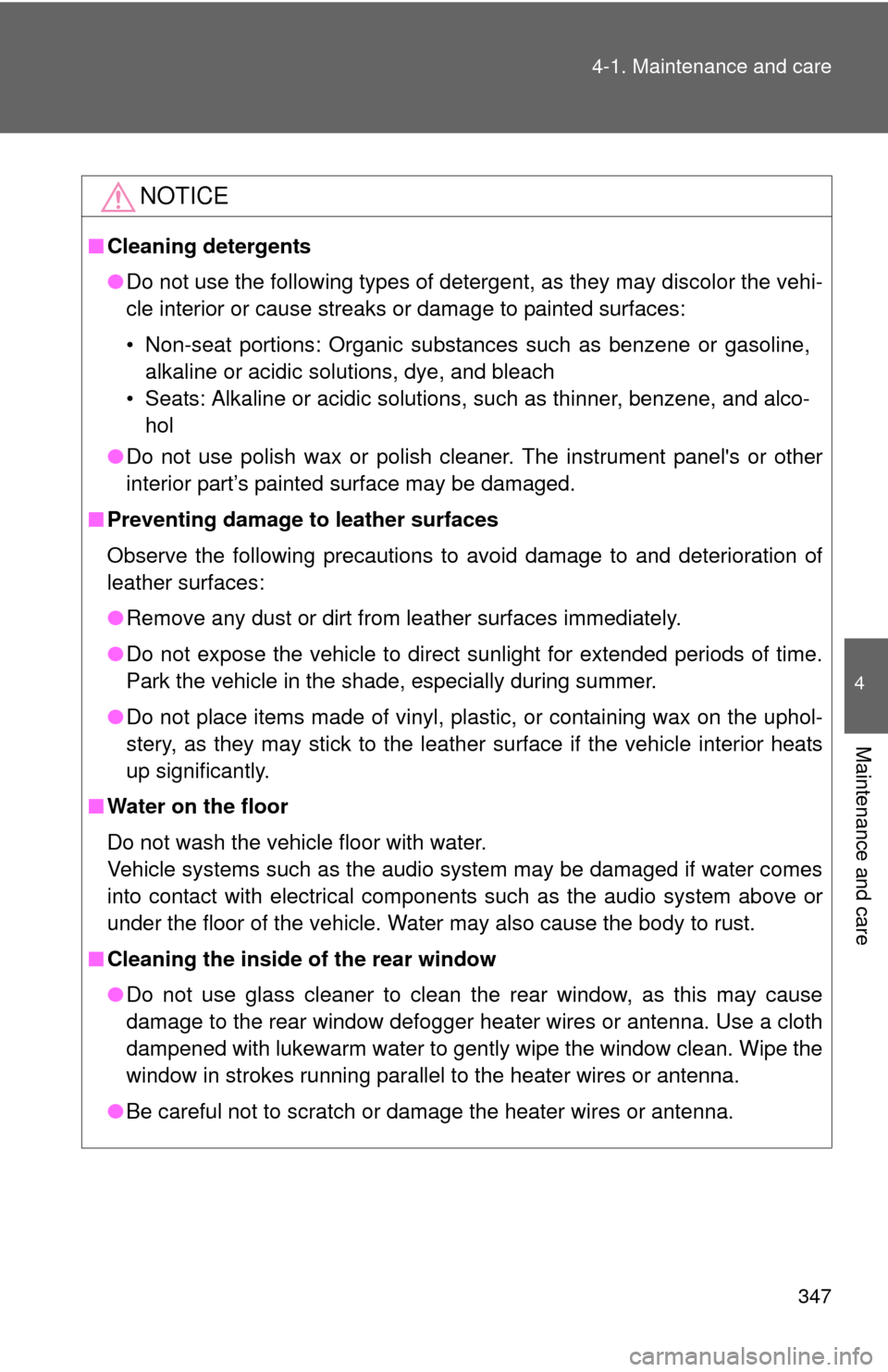TOYOTA CAMRY 2013 XV50 / 9.G Owners Manual 347
4-1. Maintenance and care
4
Maintenance and care
NOTICE
■
Cleaning detergents
●Do not use the following types of detergent, as they may discolor the vehi-
cle interior or cause streaks or dama
