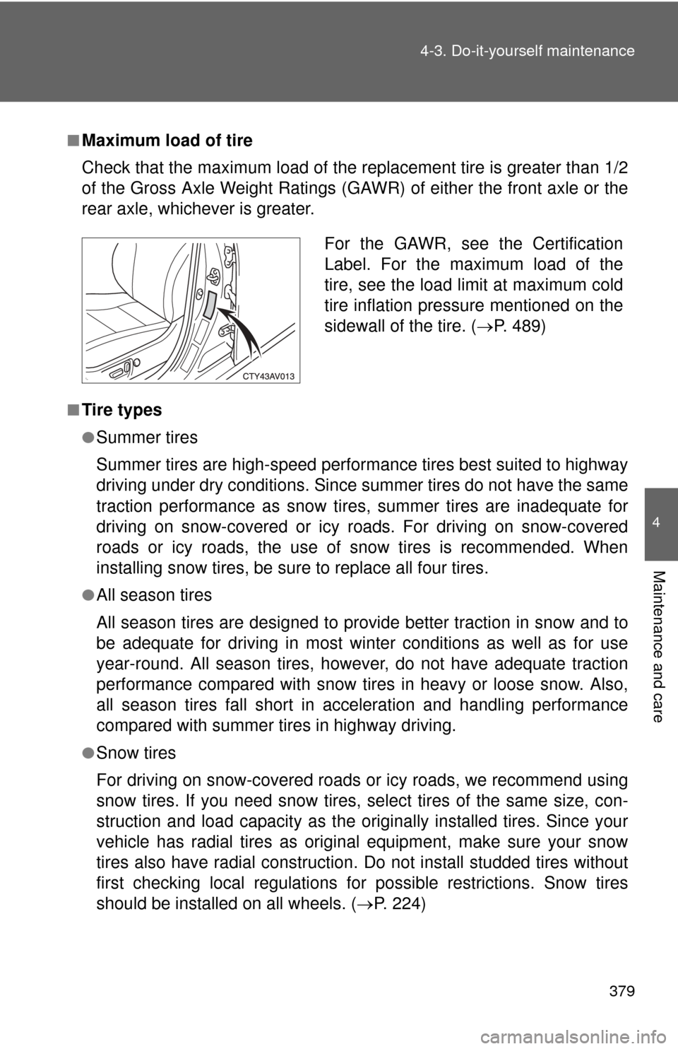 TOYOTA CAMRY 2013 XV50 / 9.G Owners Manual 379
4-3. Do-it-yourself maintenance
4
Maintenance and care
■Maximum load of tire 
Check that the maximum load of the replacement tire is greater than 1/2
of the Gross Axle Weight Ratings (GAW
R) of 