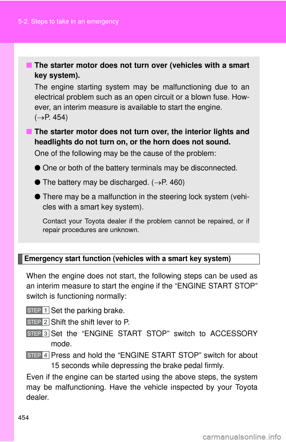 TOYOTA CAMRY 2013 XV50 / 9.G Owners Manual 454 5-2. Steps to take in an emergency
Emergency start function (vehicles with a smart key system)
When the engine does not start, the following steps can be used as
an interim measure to start the en TOYOTA CAMRY 2013 XV50 / 9.G Owners Manual 454 5-2. Steps to take in an emergency
Emergency start function (vehicles with a smart key system)
When the engine does not start, the following steps can be used as
an interim measure to start the en