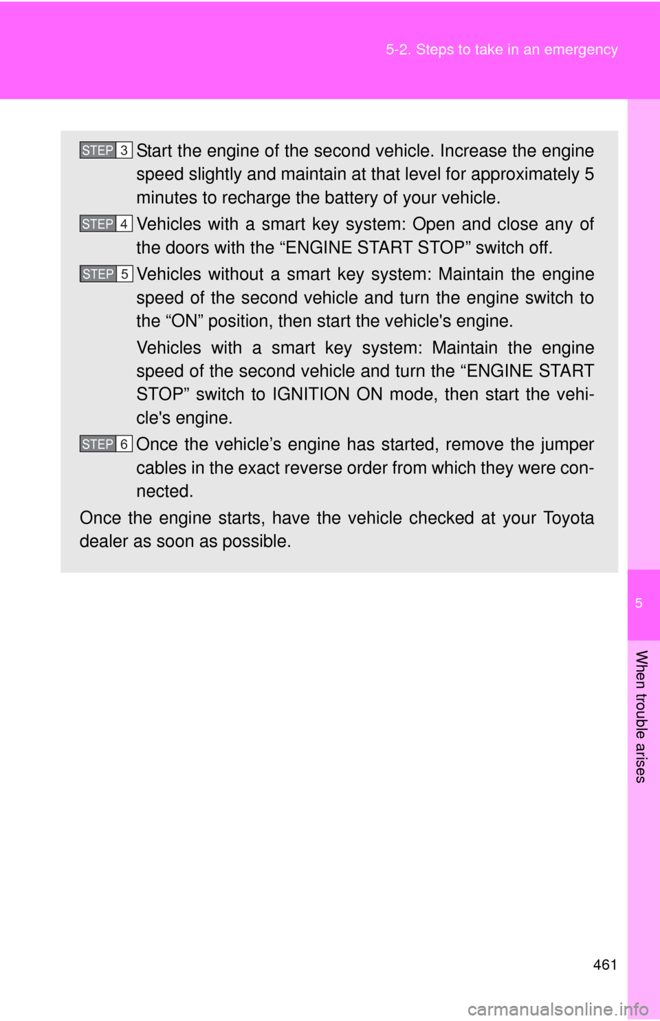TOYOTA CAMRY 2013 XV50 / 9.G Manual PDF 5
When trouble arises
461
5-2. Steps to take in an emergency
Start the engine of the second vehicle. Increase the engine
speed slightly and maintain at 
that level for approximately 5
minutes to recha