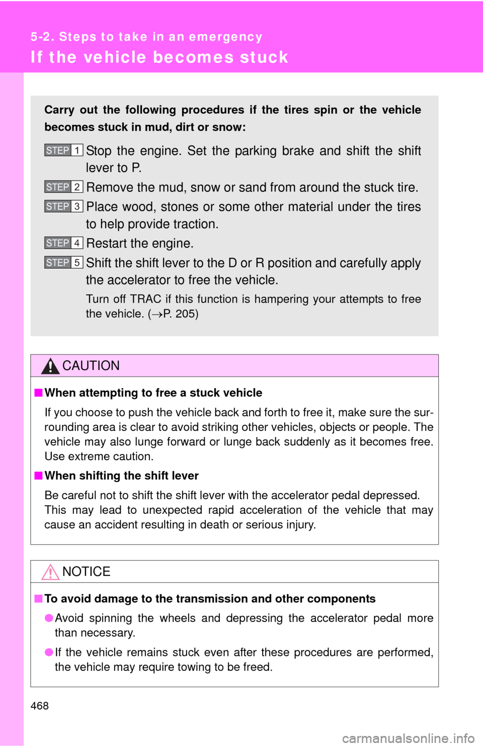 TOYOTA CAMRY 2013 XV50 / 9.G Manual PDF 468
5-2. Steps to take in an emergency
If the vehicle becomes stuck
CAUTION
■When attempting to free a stuck vehicle
If you choose to push the vehicle back and forth to free it, make sure the sur-
r