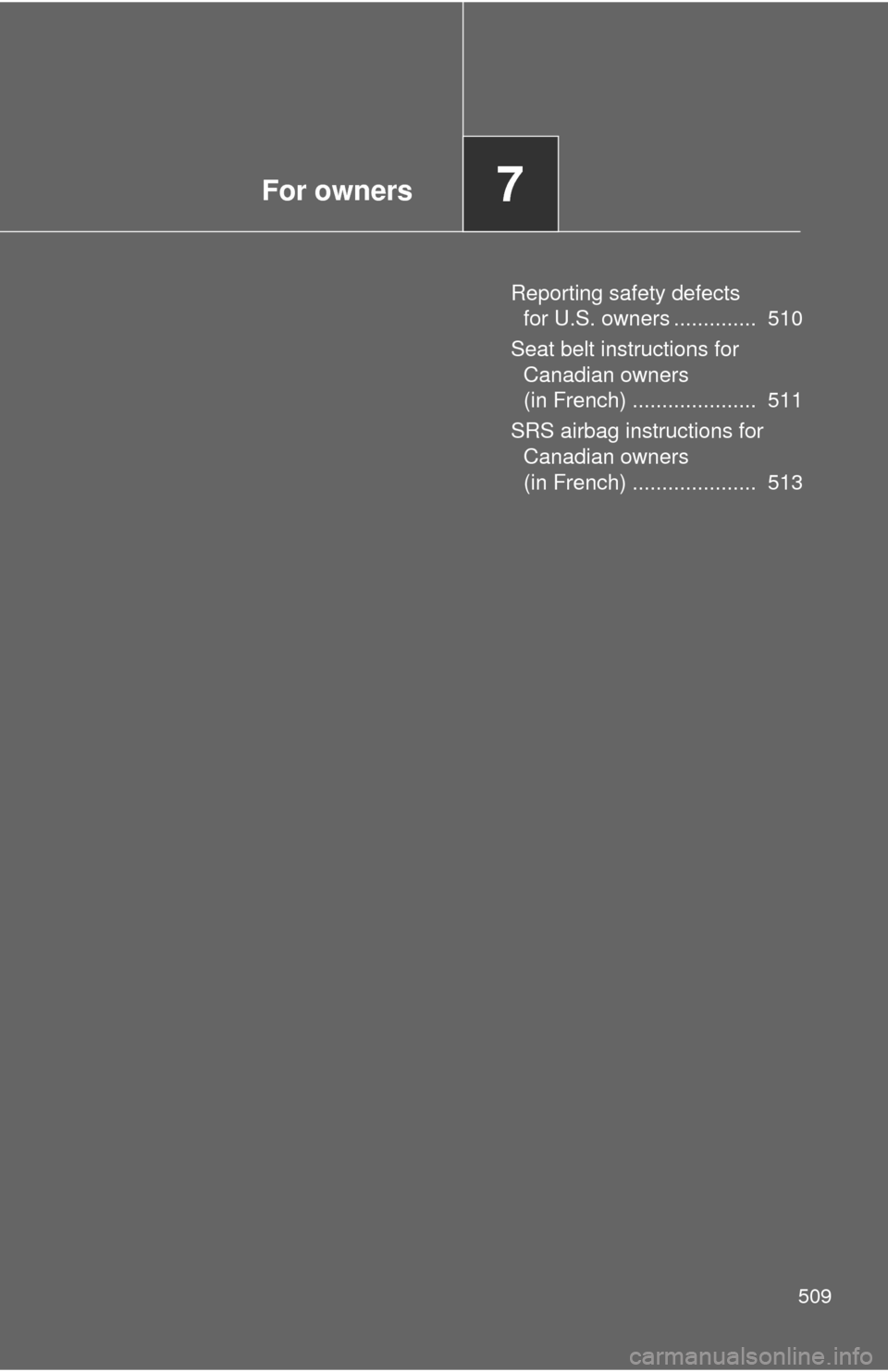 TOYOTA CAMRY 2013 XV50 / 9.G Owners Manual For owners7
509
Reporting safety defects for U.S. owners ..............  510
Seat belt instructions for  Canadian owners 
(in French) .....................  511
SRS airbag instructions for  Canadian o