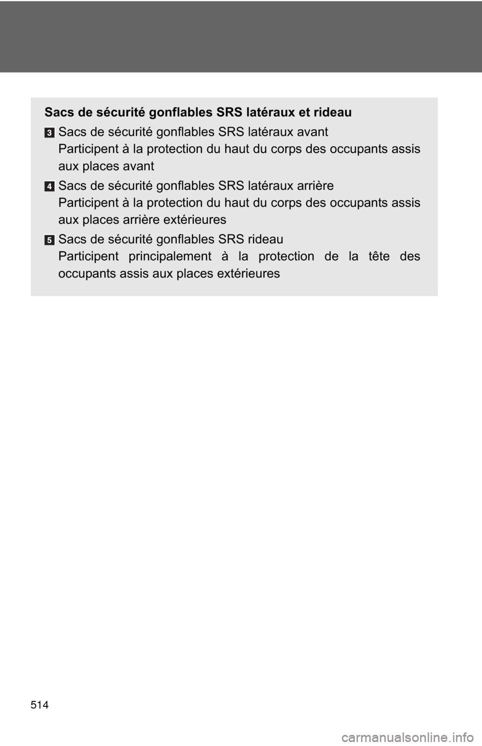 TOYOTA CAMRY 2013 XV50 / 9.G Owners Manual 514
Sacs de sécurité gonflables SRS latéraux et rideauSacs de sécurité gonflables SRS latéraux avant
Participent à la protection du haut du corps des occupants assis
aux places avant
Sacs de s TOYOTA CAMRY 2013 XV50 / 9.G Owners Manual 514
Sacs de sécurité gonflables SRS latéraux et rideauSacs de sécurité gonflables SRS latéraux avant
Participent à la protection du haut du corps des occupants assis
aux places avant
Sacs de s