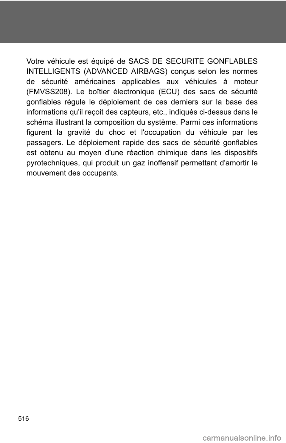 TOYOTA CAMRY 2013 XV50 / 9.G Owners Manual 516
Votre véhicule est équipé de SACS DE SECURITE GONFLABLES
INTELLIGENTS (ADVANCED AIRBAGS) conçus selon les normes
de sécurité américaines applicables aux véhicules à moteur
(FMVSS208). Le TOYOTA CAMRY 2013 XV50 / 9.G Owners Manual 516
Votre véhicule est équipé de SACS DE SECURITE GONFLABLES
INTELLIGENTS (ADVANCED AIRBAGS) conçus selon les normes
de sécurité américaines applicables aux véhicules à moteur
(FMVSS208). Le