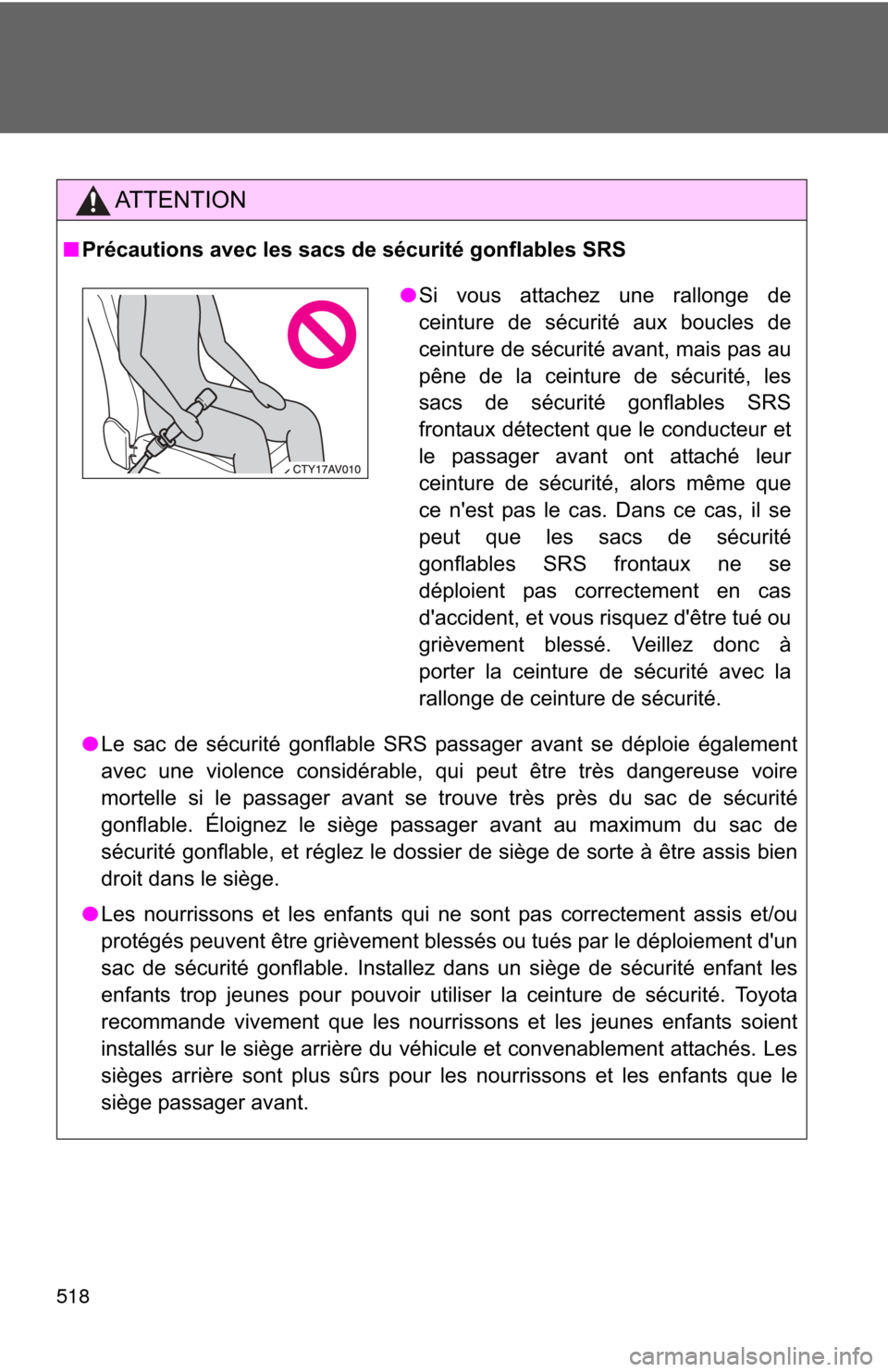 TOYOTA CAMRY 2013 XV50 / 9.G Owners Manual 518
AT T E N T I O N
■Précautions avec les sacs de sécurité gonflables SRS
● Le sac de sécurité gonflable SRS passager avant se déploie également
avec une violence considérable, qui peut TOYOTA CAMRY 2013 XV50 / 9.G Owners Manual 518
AT T E N T I O N
■Précautions avec les sacs de sécurité gonflables SRS
● Le sac de sécurité gonflable SRS passager avant se déploie également
avec une violence considérable, qui peut