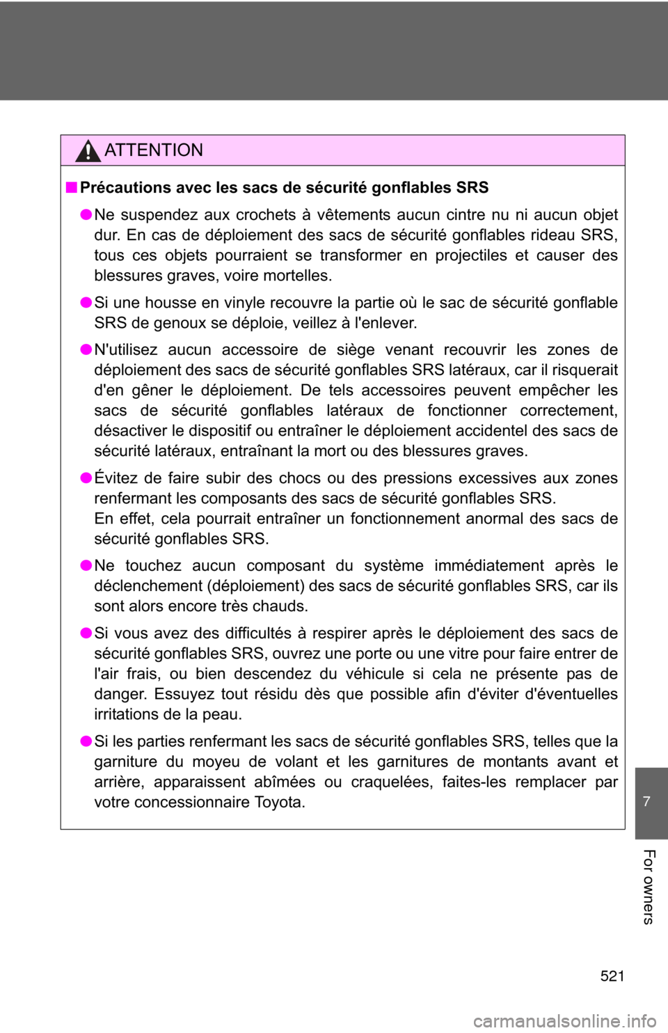 TOYOTA CAMRY 2013 XV50 / 9.G Owners Manual 521
7
For owners
AT T E N T I O N
■Précautions avec les sacs de sécurité gonflables SRS
●Ne suspendez aux crochets à vêtements aucun cintre nu ni aucun objet
dur. En cas de déploiement des s TOYOTA CAMRY 2013 XV50 / 9.G Owners Manual 521
7
For owners
AT T E N T I O N
■Précautions avec les sacs de sécurité gonflables SRS
●Ne suspendez aux crochets à vêtements aucun cintre nu ni aucun objet
dur. En cas de déploiement des s