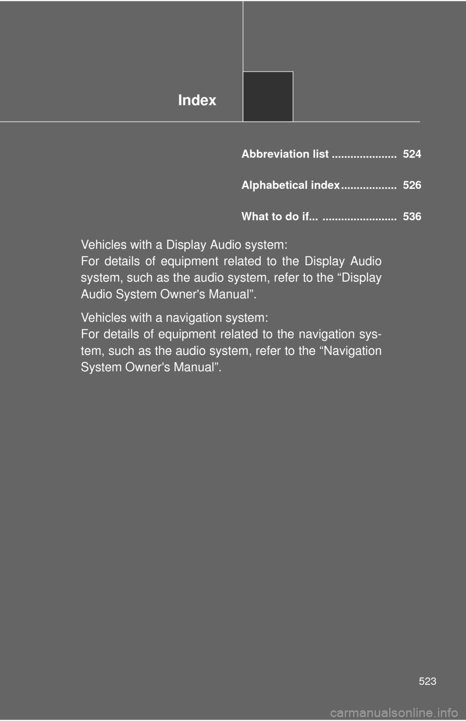 TOYOTA CAMRY 2013 XV50 / 9.G Owners Manual Index
523
Abbreviation list ..................... 524
Alphabetical index .................. 526
What to do if... ........................ 536
Vehicles with a Display Audio system:
For details of e TOYOTA CAMRY 2013 XV50 / 9.G Owners Manual Index
523
Abbreviation list ..................... 524
Alphabetical index .................. 526
What to do if... ........................ 536
Vehicles with a Display Audio system:
For details of e