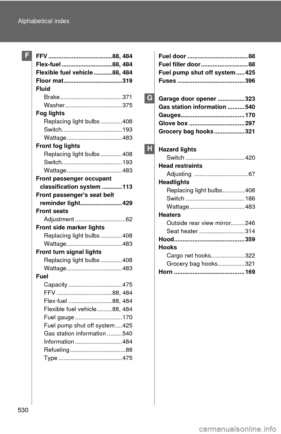 TOYOTA CAMRY 2013 XV50 / 9.G Owners Manual 530 Alphabetical index
FFV ......................................88, 484
Flex-fuel ..............................88, 484
Flexible fuel vehicle ...........88, 484
Floor mat.............................
