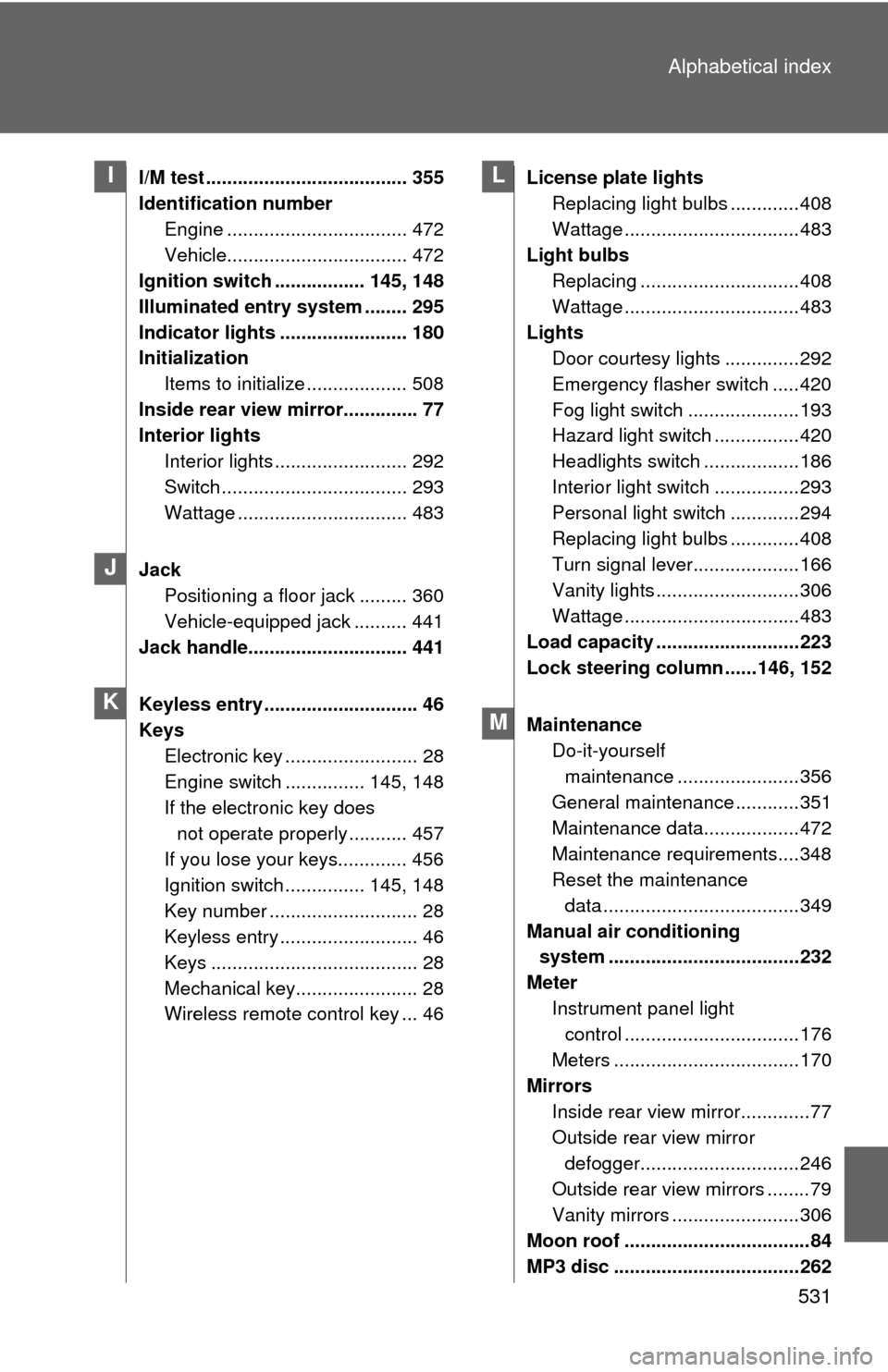 TOYOTA CAMRY 2013 XV50 / 9.G Owners Manual 531
Alphabetical index
I/M test ...................................... 355
Identification number
Engine .................................. 472
Vehicle.................................. 472
Ignition sw
