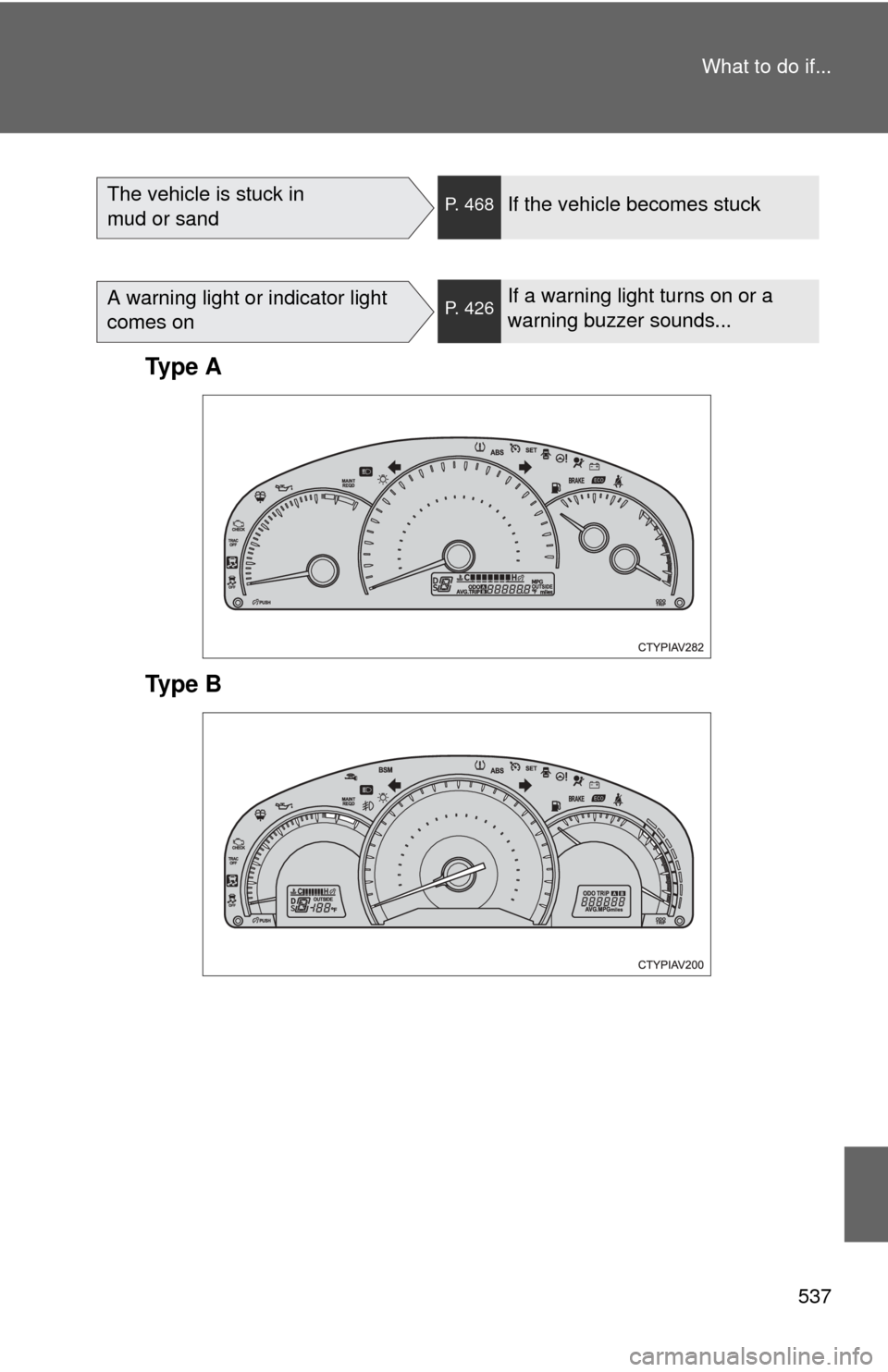 TOYOTA CAMRY 2013 XV50 / 9.G Owners Manual 537
What to do if...
The vehicle is stuck in 
mud or sandP. 468If the vehicle becomes stuck
A warning light or indicator light 
comes onP. 426If a warning light turns on or a 
warning buzzer sounds...