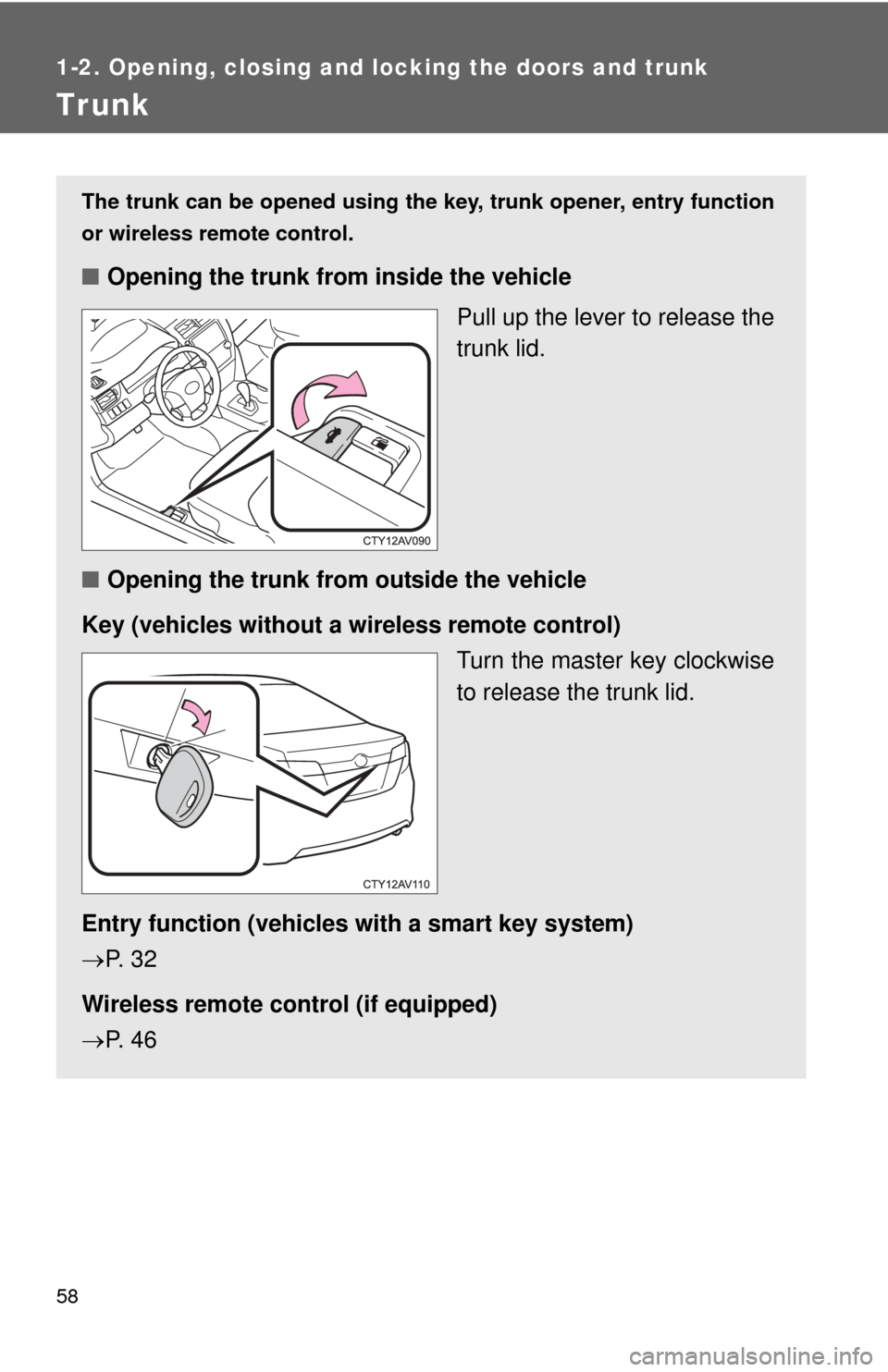 TOYOTA CAMRY 2013 XV50 / 9.G Workshop Manual 58
1-2. Opening, closing and locking the doors and trunk
Trunk
The trunk can be opened using the key, trunk opener, entry function
or wireless remote control.
■ Opening the trunk from inside the ve TOYOTA CAMRY 2013 XV50 / 9.G Workshop Manual 58
1-2. Opening, closing and locking the doors and trunk
Trunk
The trunk can be opened using the key, trunk opener, entry function
or wireless remote control.
■ Opening the trunk from inside the ve