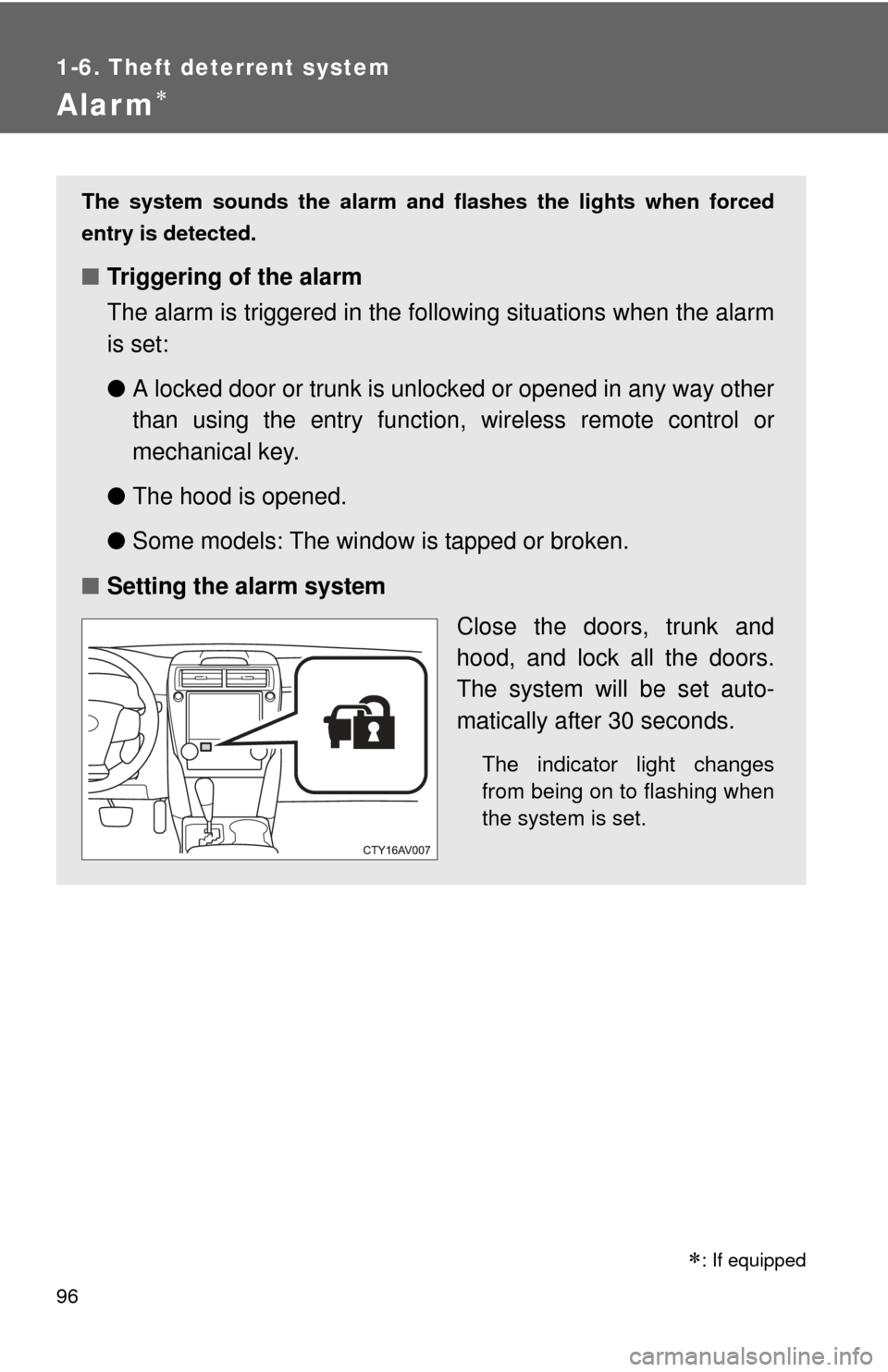 TOYOTA CAMRY 2013 XV50 / 9.G Owners Manual 96
1-6. Theft deterrent system
Alarm
: If equipped
The system sounds the alarm and flashes the lights when forced
entry is detected.
■ Triggering of the alarm
The alarm is triggered in the fo 
