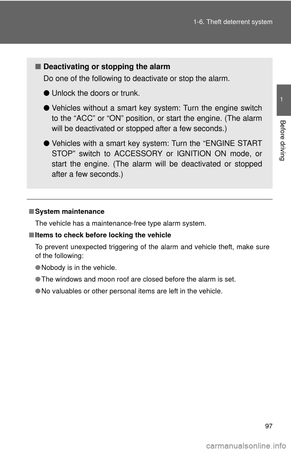 TOYOTA CAMRY 2013 XV50 / 9.G Owners Manual 97
1-6. Theft deterrent system
1
Before driving
■
System maintenance
The vehicle has a maintenance-free type alarm system.
■ Items to check before locking the vehicle
To prevent unexpected trigger