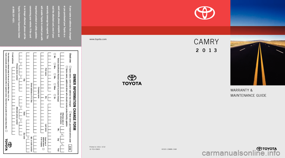 TOYOTA CAMRY 2013 XV50 / 9.G Warranty And Maintenance Guide Warrant y &
M
aIntEnanCE  GUIDE
If your name or address has changed   
or you purchased your Toyota as a   
used vehicle, please complete and   
mail the attached card, even if your   
warranty covera