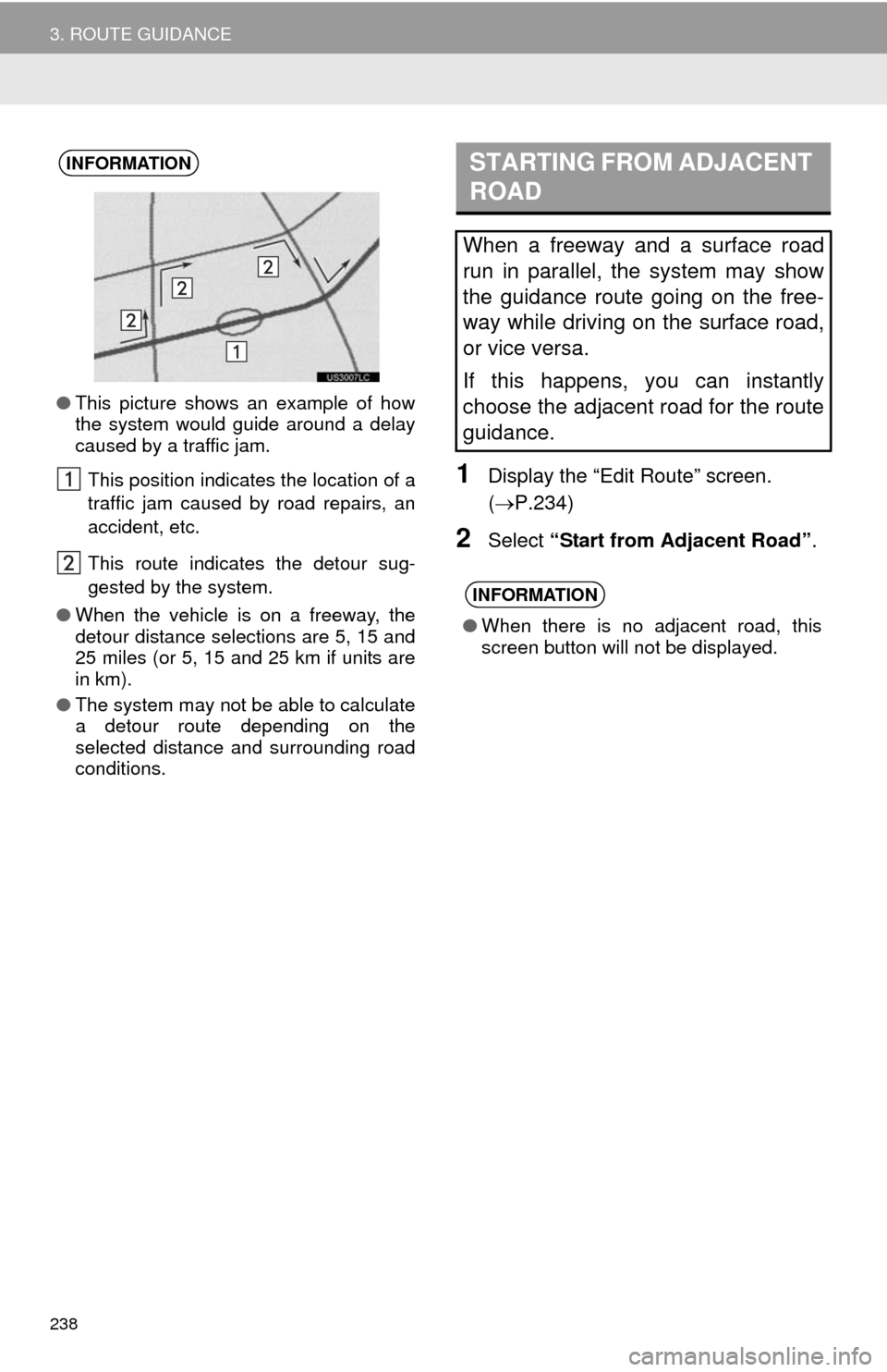 TOYOTA CAMRY 2014 XV50 / 9.G Navigation Manual 238
3. ROUTE GUIDANCE
1Display the “Edit Route” screen.
(P.234)
2Select “Start from Adjacent Road”.
INFORMATION
●This picture shows an example of how
the system would guide around a dela TOYOTA CAMRY 2014 XV50 / 9.G Navigation Manual 238
3. ROUTE GUIDANCE
1Display the “Edit Route” screen.
(P.234)
2Select “Start from Adjacent Road”.
INFORMATION
●This picture shows an example of how
the system would guide around a dela