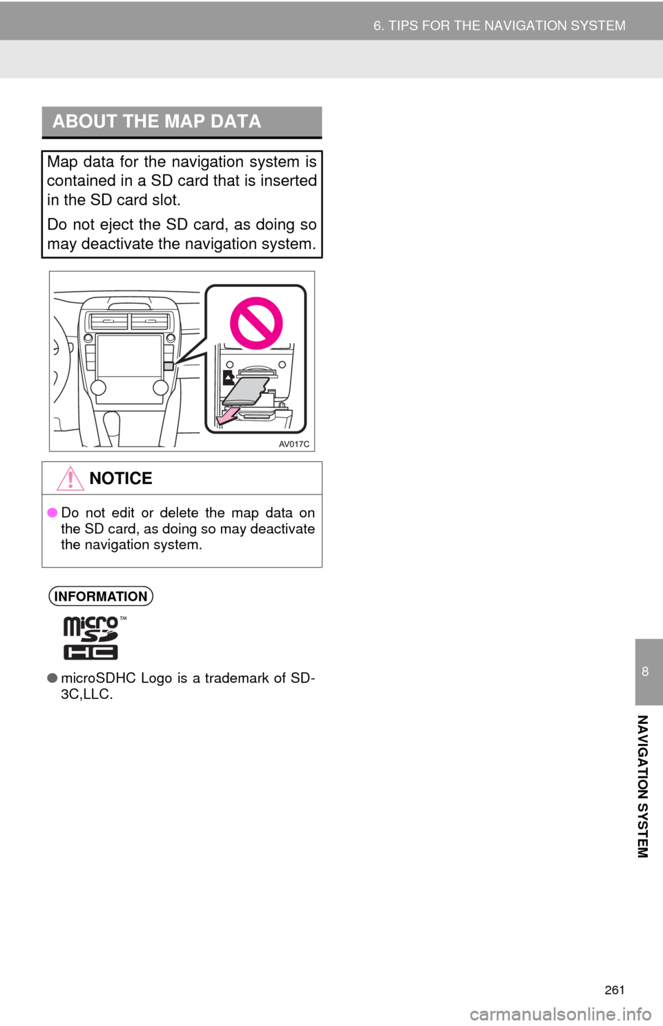 TOYOTA CAMRY 2014 XV50 / 9.G Navigation Manual 261
6. TIPS FOR THE NAVIGATION SYSTEM
8
NAVIGATION SYSTEM
ABOUT THE MAP DATA
Map data for the navigation system is
contained in a SD card that is inserted
in the SD card slot.
Do not eject the SD car TOYOTA CAMRY 2014 XV50 / 9.G Navigation Manual 261
6. TIPS FOR THE NAVIGATION SYSTEM
8
NAVIGATION SYSTEM
ABOUT THE MAP DATA
Map data for the navigation system is
contained in a SD card that is inserted
in the SD card slot.
Do not eject the SD car