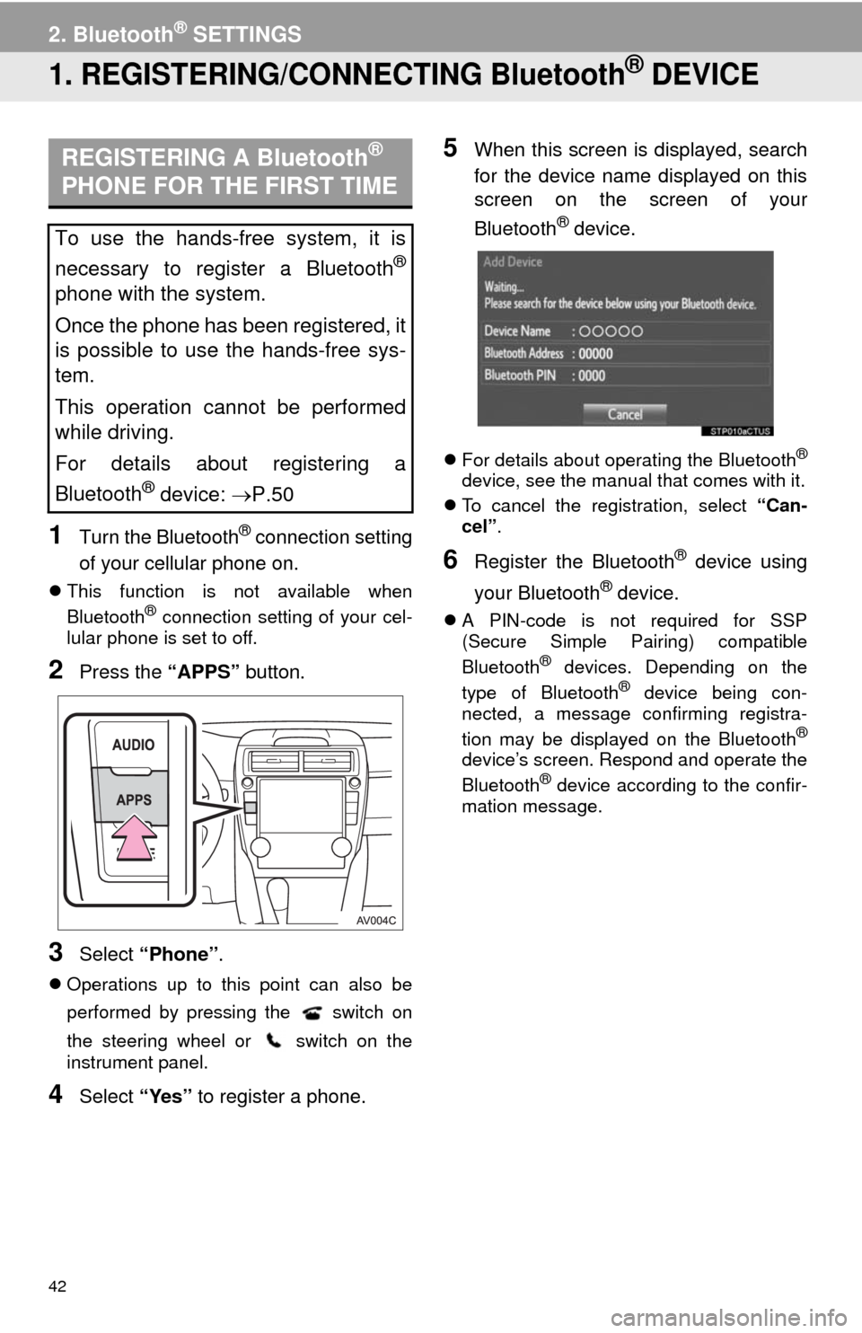 TOYOTA CAMRY 2014 XV50 / 9.G Navigation Manual 42
2. Bluetooth® SETTINGS
1. REGISTERING/CONNECTING Bluetooth® DEVICE
1Turn the Bluetooth® connection setting
of your cellular phone on.
This function is not available when
Bluetooth® connectio