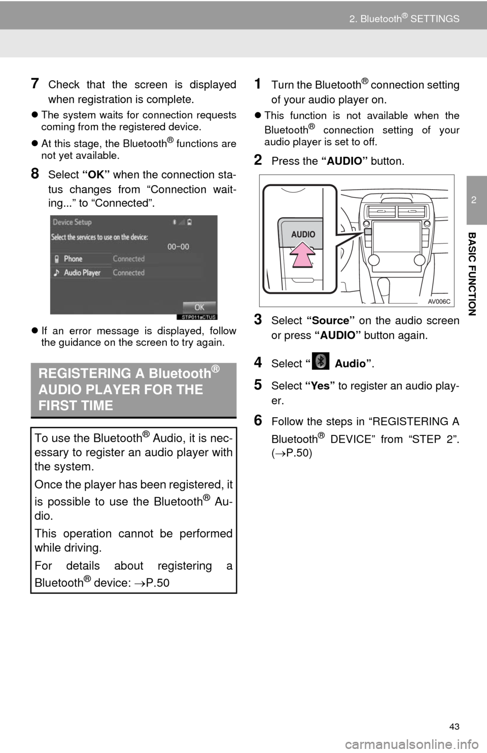 TOYOTA CAMRY 2014 XV50 / 9.G Navigation Manual 43
2. Bluetooth® SETTINGS
2
BASIC FUNCTION
7Check that the screen is displayed
when registration is complete.
The system waits for connection requests
coming from the registered device.
At this TOYOTA CAMRY 2014 XV50 / 9.G Navigation Manual 43
2. Bluetooth® SETTINGS
2
BASIC FUNCTION
7Check that the screen is displayed
when registration is complete.
The system waits for connection requests
coming from the registered device.
At this