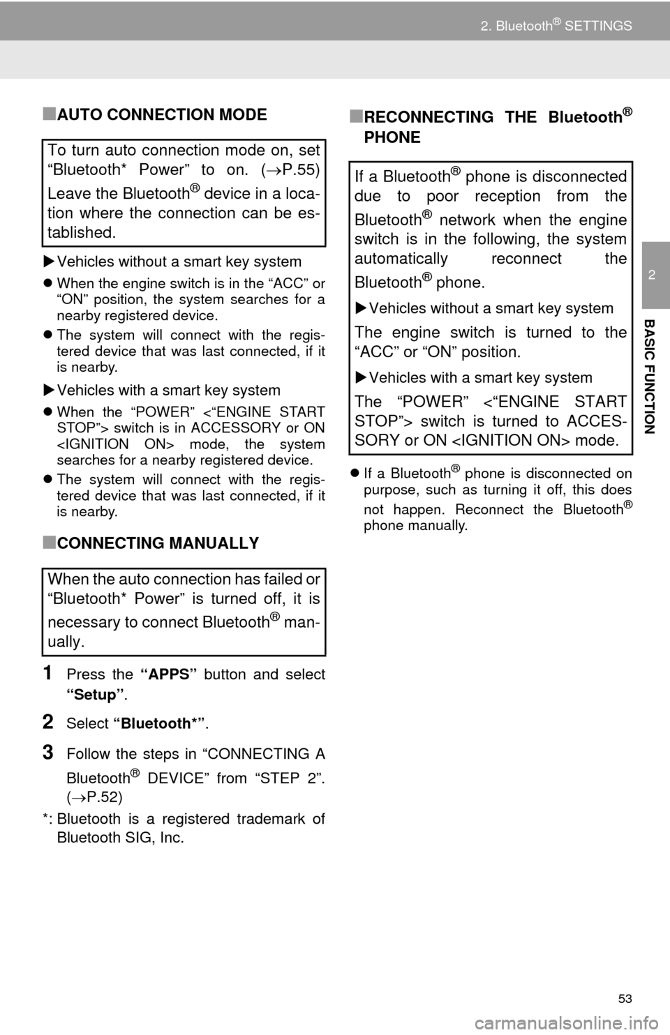 TOYOTA CAMRY 2014 XV50 / 9.G Navigation Manual 53
2. Bluetooth® SETTINGS
2
BASIC FUNCTION
■AUTO CONNECTION MODE
Vehicles without a smart key system
When the engine switch is in the “ACC” or
“ON” position, the system searches for a
