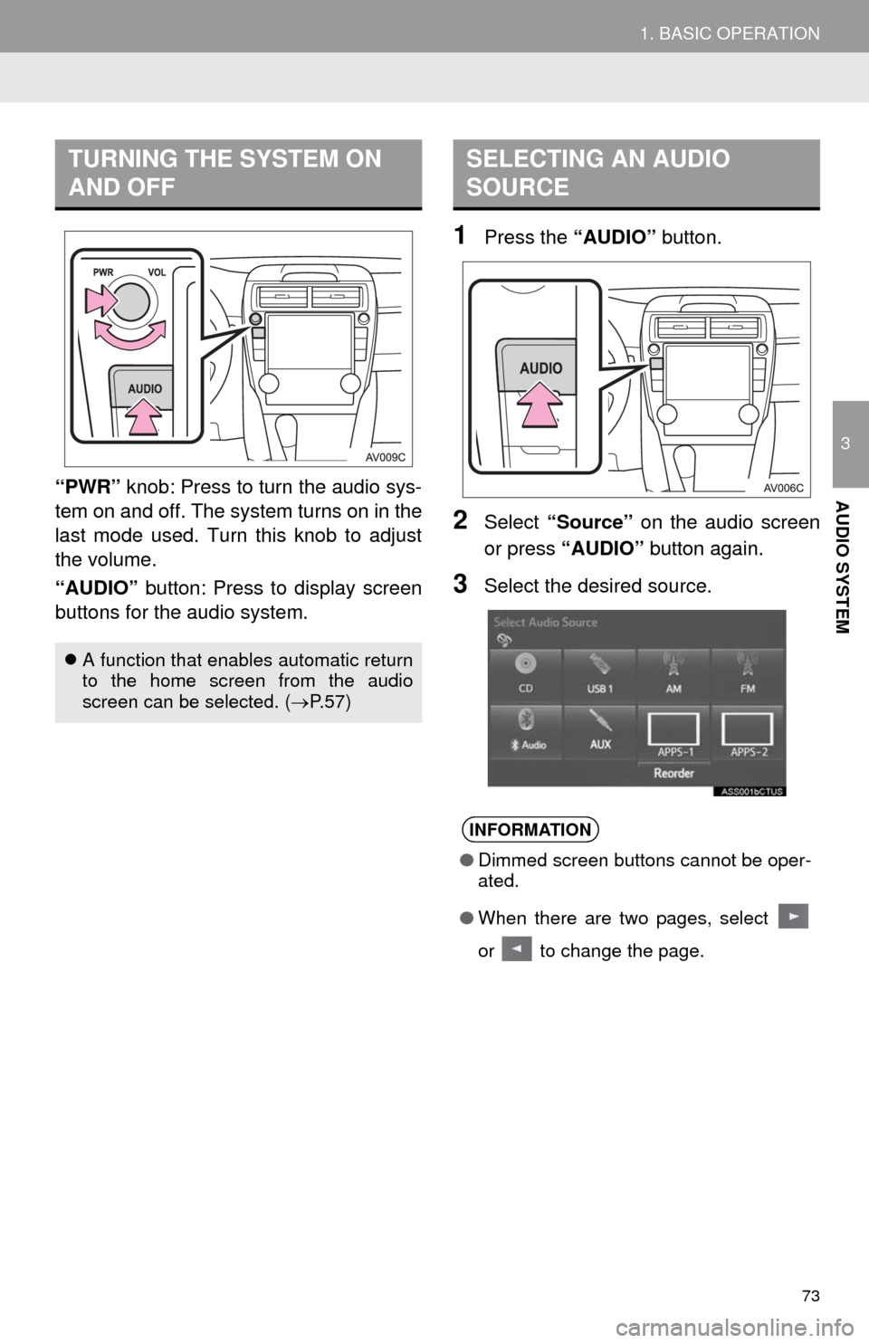 TOYOTA CAMRY 2014 XV50 / 9.G Navigation Manual 73
1. BASIC OPERATION
3
AUDIO SYSTEM“PWR” knob: Press to turn the audio sys-
tem on and off. The system turns on in the
last mode used. Turn this knob to adjust
the volume.
“AUDIO” button: Pre TOYOTA CAMRY 2014 XV50 / 9.G Navigation Manual 73
1. BASIC OPERATION
3
AUDIO SYSTEM“PWR” knob: Press to turn the audio sys-
tem on and off. The system turns on in the
last mode used. Turn this knob to adjust
the volume.
“AUDIO” button: Pre